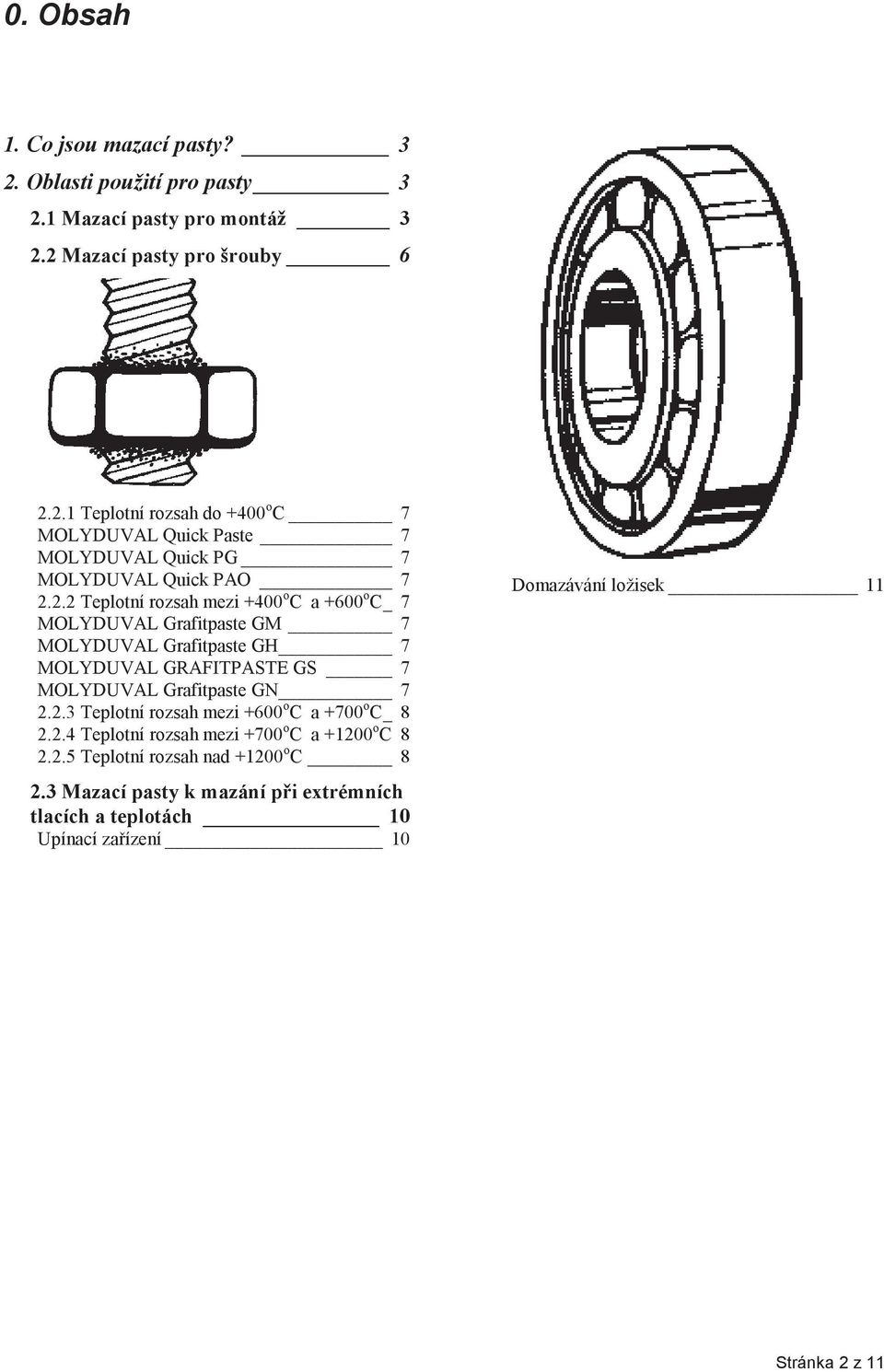 2.4 Teplotní rozsah mezi +700 o C a +1200 o C 8 2.2.5 Teplotní rozsah nad +1200 o C 8 2.3 Mazací pasty k mazání p!i extrémních tlacích a teplotách 10 Upínací za!