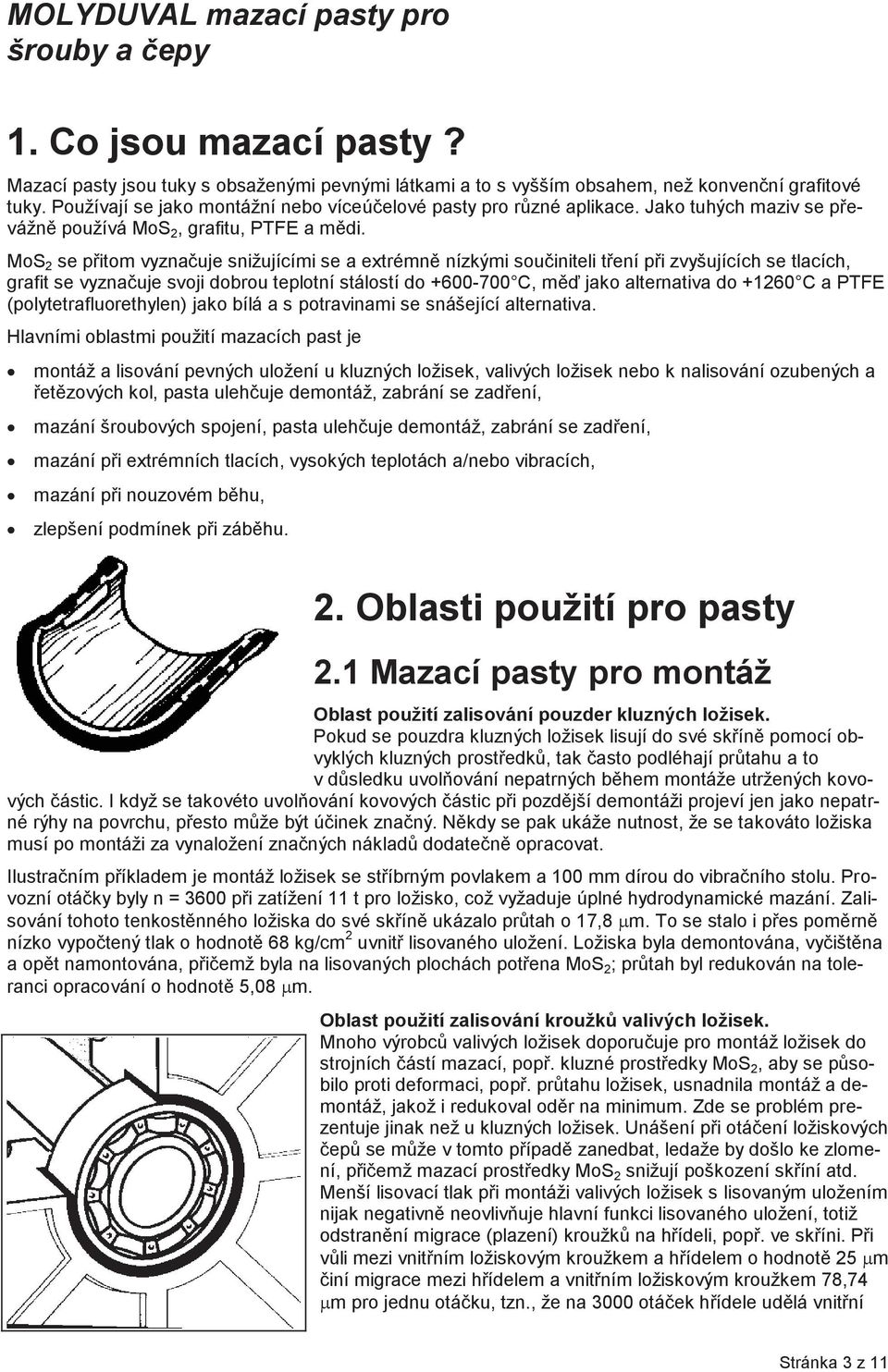 MoS 2 se pøitom vyznaèuje snižujícími se a extrémnì nízkými souèiniteli tøení pøi zvyšujících se tlacích, grafit se vyznaèuje svoji dobrou teplotní stálostí do +600-700 C, mìï jako alternativa do