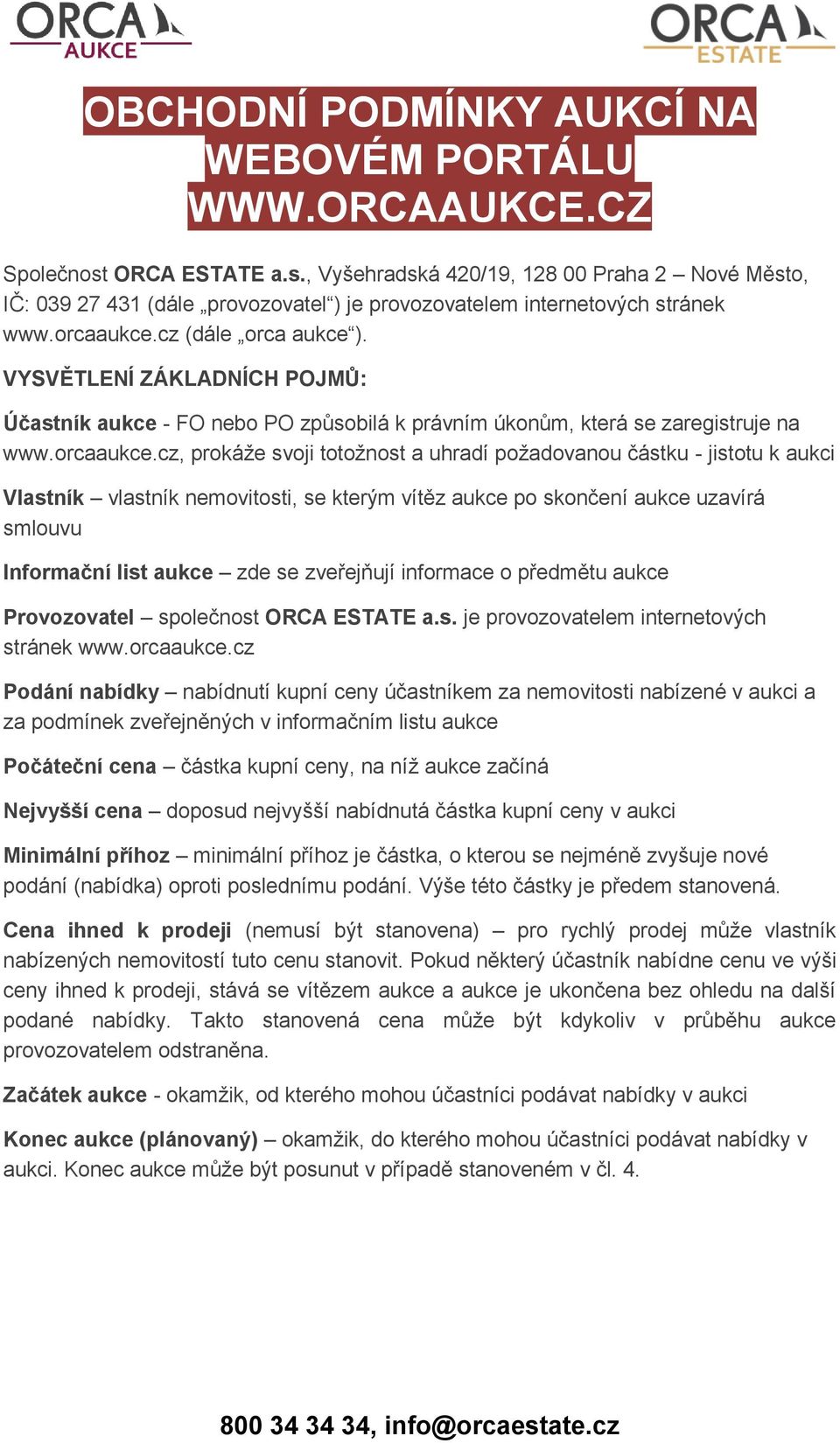 cz (dále orca aukce ). VYSVĚTLENÍ ZÁKLADNÍCH POJMŮ: Účastník aukce - FO nebo PO způsobilá k právním úkonům, která se zaregistruje na www.