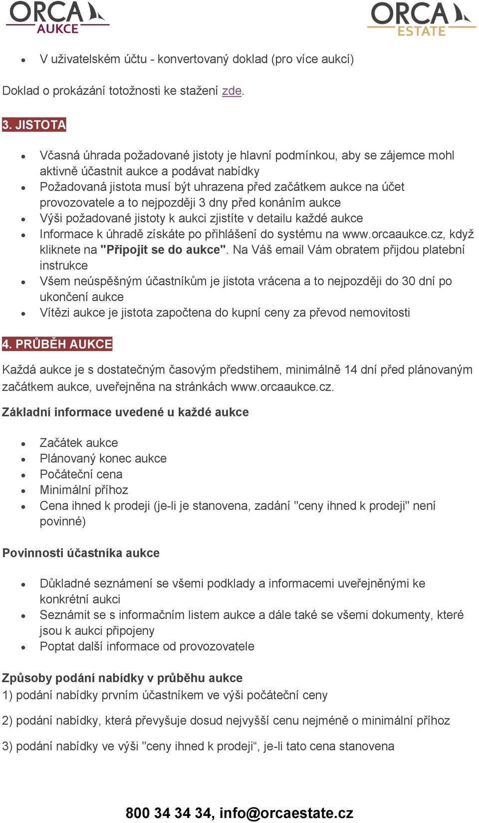 provozovatele a to nejpozději 3 dny před konáním aukce Výši požadované jistoty k aukci zjistíte v detailu každé aukce Informace k úhradě získáte po přihlášení do systému na www.orcaaukce.