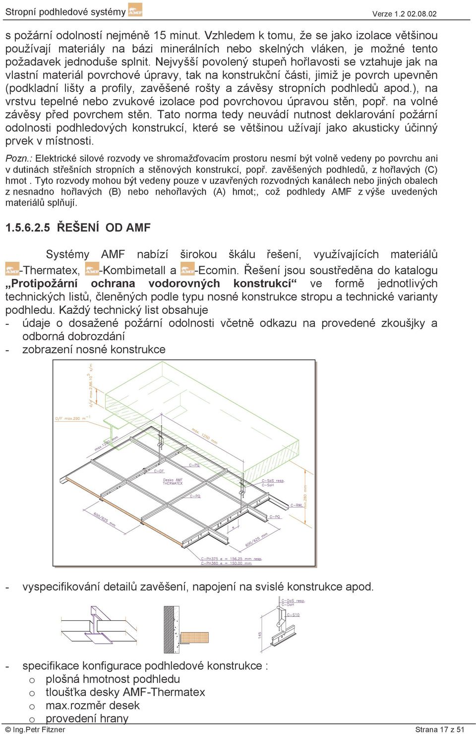 stropních podhledů apod.), na vrstvu tepelné nebo zvukové izolace pod povrchovou úpravou stěn, popř. na volné závěsy před povrchem stěn.