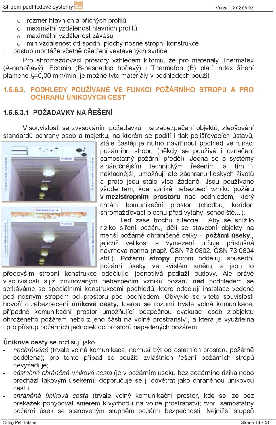 (B-nesnadno hořlavý) i Thermofon (B) platí index šíření plamene i s =0,00 mm/min, je možné tyto materiály v podhledech použít. 1.5.6.3.