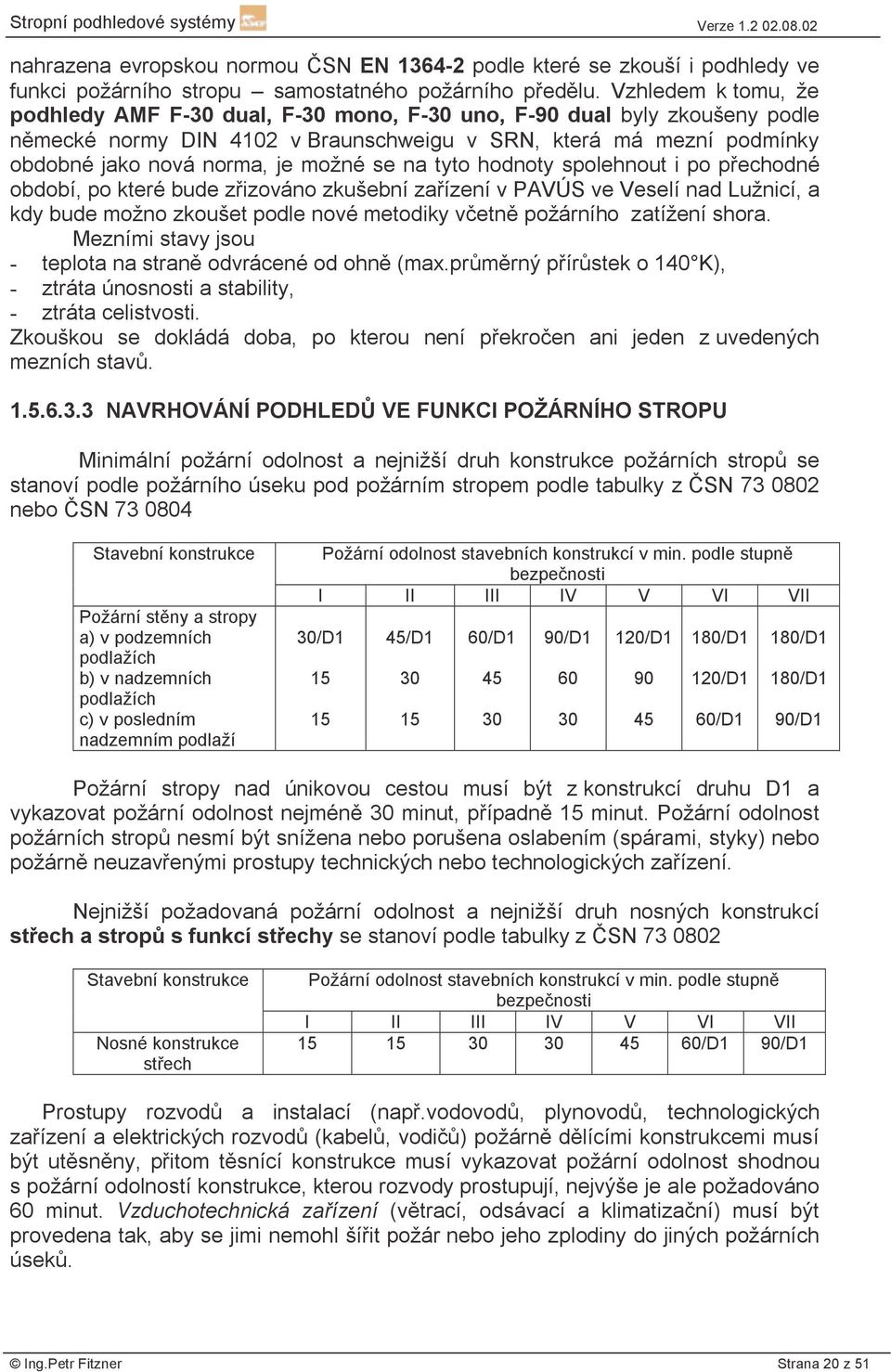 se na tyto hodnoty spolehnout i po přechodné období, po které bude zřizováno zkušební zařízení v PAVÚS ve Veselí nad Lužnicí, a kdy bude možno zkoušet podle nové metodiky včetně požárního zatížení