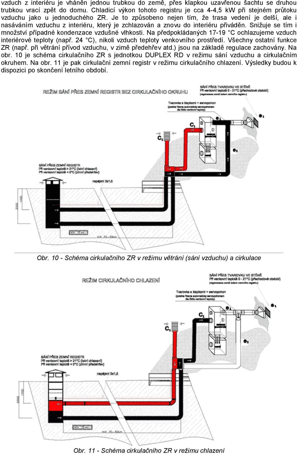 Je to způsobeno nejen tím, že trasa vedení je delší, ale i nasáváním vzduchu z interiéru, který je zchlazován a znovu do interiéru přiváděn.