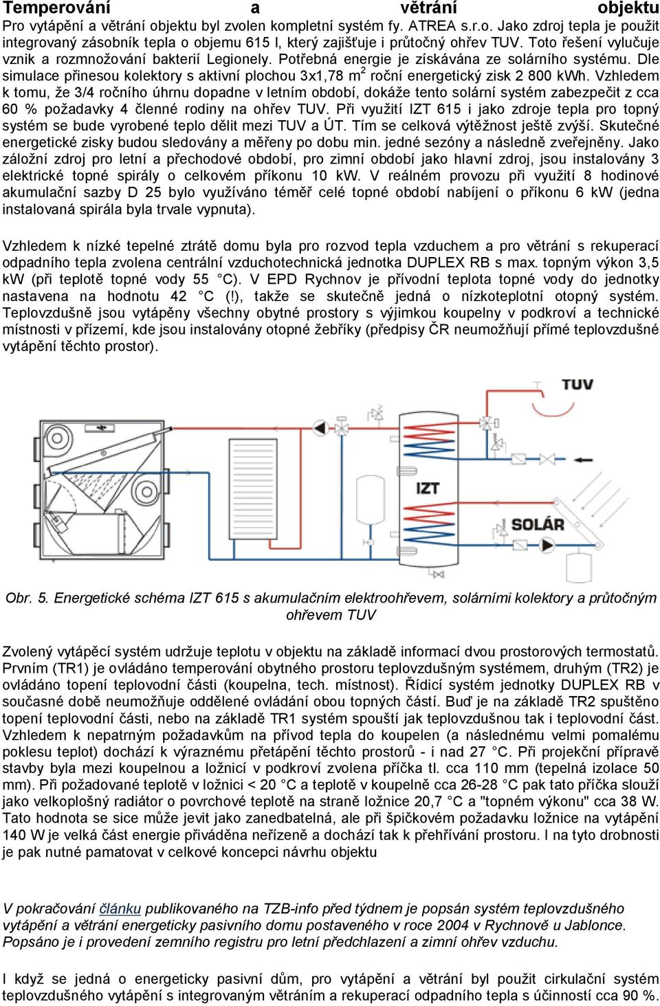 Dle simulace přinesou kolektory s aktivní plochou 3x1,78 m 2 roční energetický zisk 2 800 kwh.