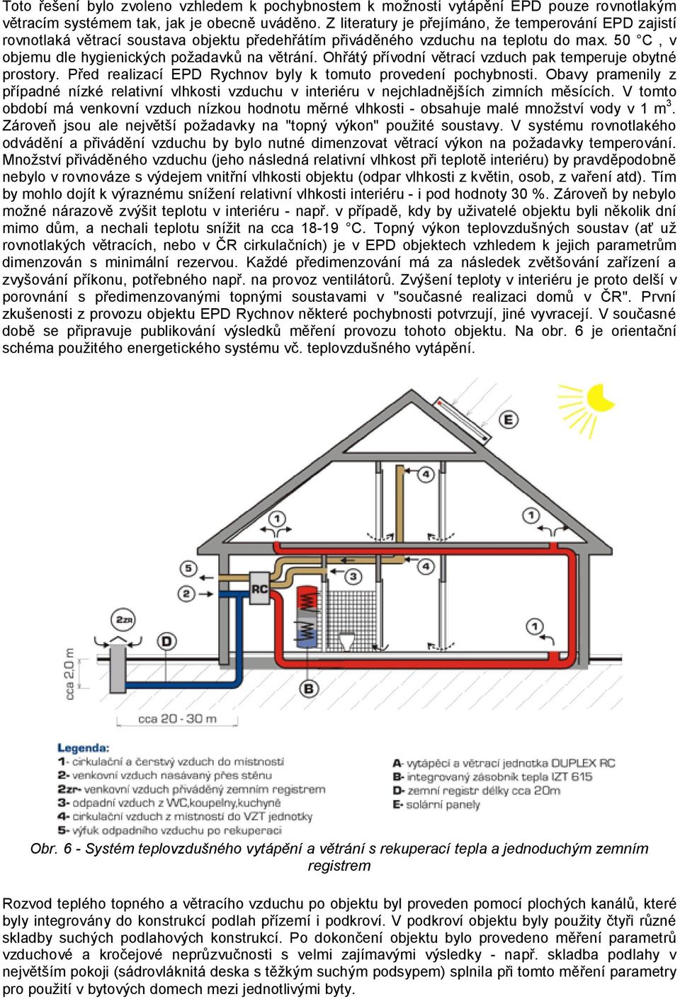 Ohřátý přívodní větrací vzduch pak temperuje obytné prostory. Před realizací EPD Rychnov byly k tomuto provedení pochybnosti.