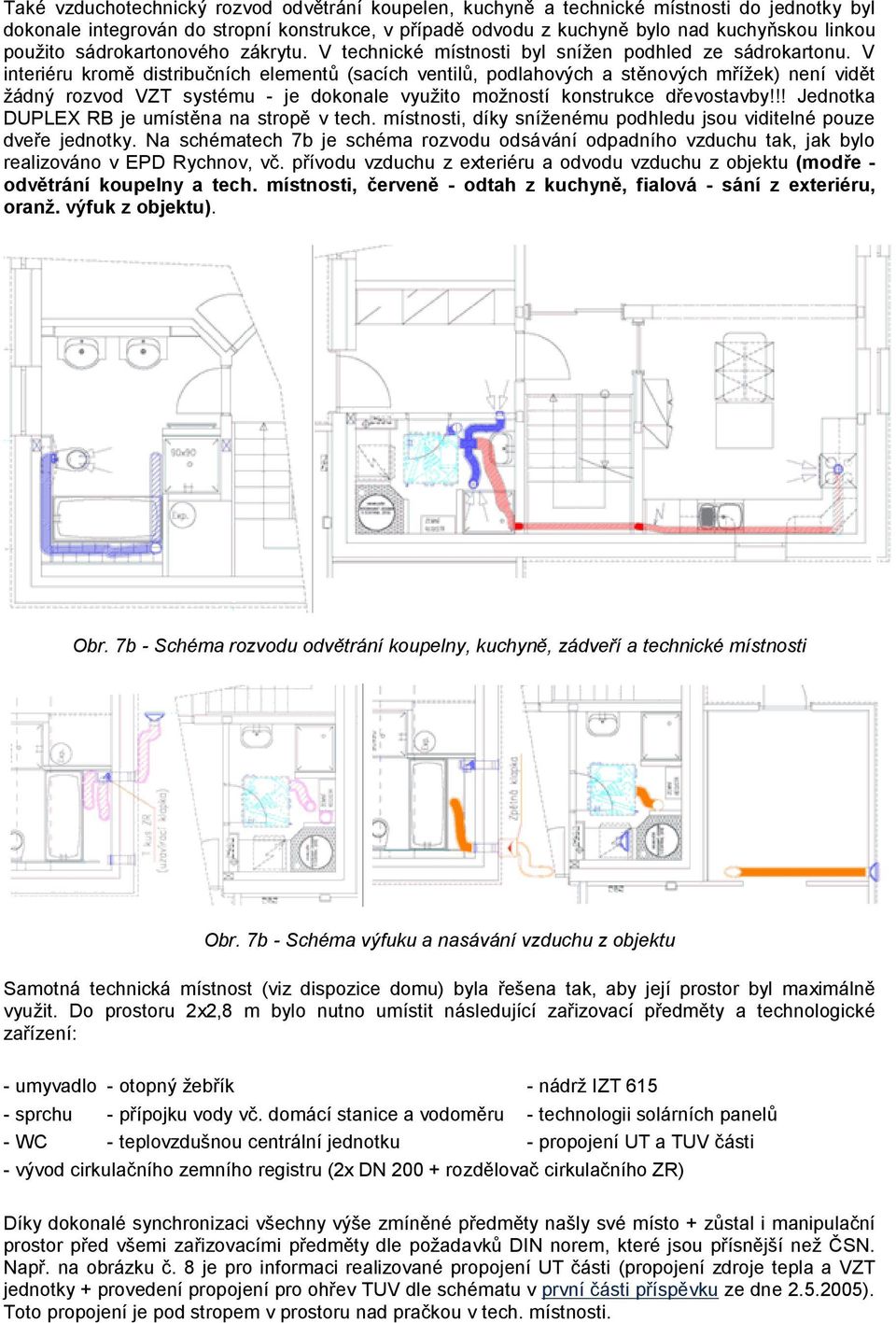 V interiéru kromě distribučních elementů (sacích ventilů, podlahových a stěnových mřížek) není vidět žádný rozvod VZT systému - je dokonale využito možností konstrukce dřevostavby!