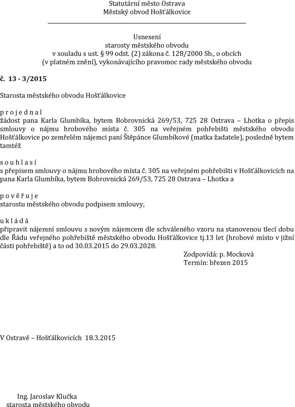 305 na veřejném pohřebišti v Hošťálkovicích na pana Karla Glumbíka, bytem Bobrovnická 269/53, 725 28 Ostrava Lhotka a p o v ě ř u j e starostu městského obvodu podpisem smlouvy, připravit nájemní