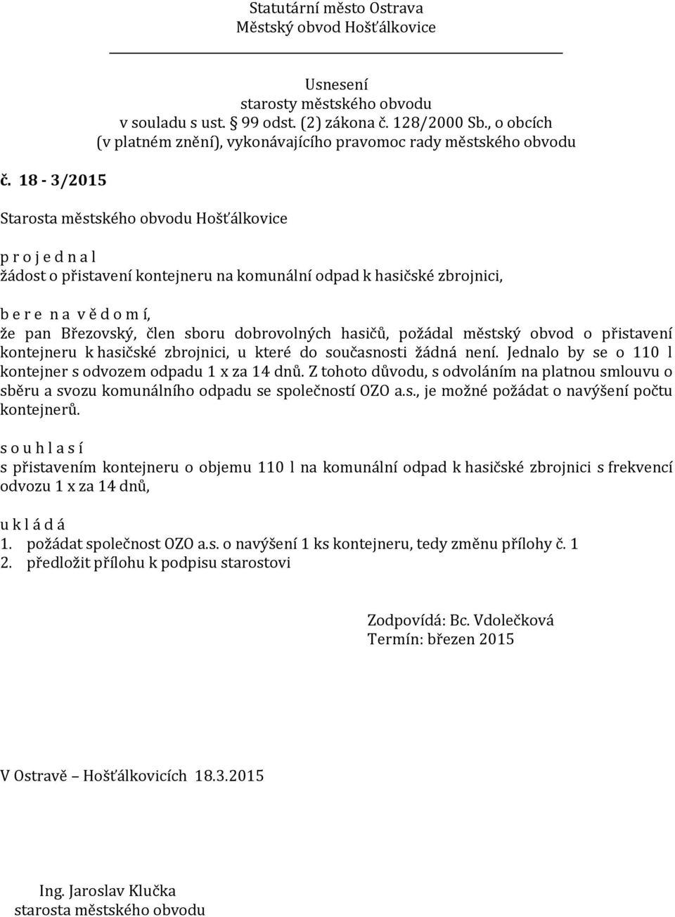 Z tohoto důvodu, s odvoláním na platnou smlouvu o sběru a svozu komunálního odpadu se společností OZO a.s., je možné požádat o navýšení počtu kontejnerů.