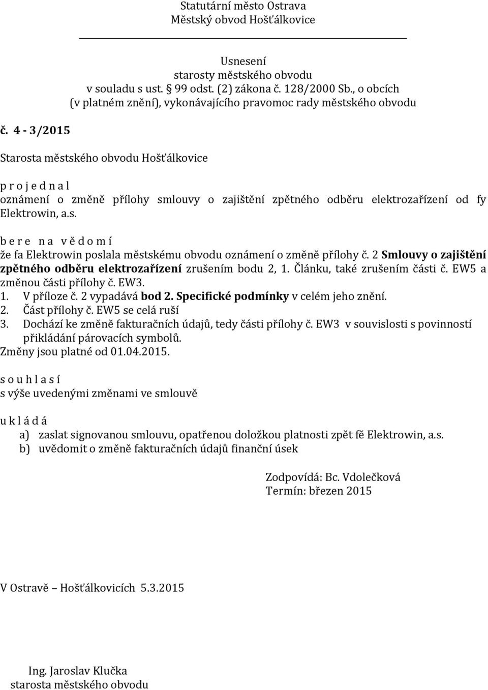 Specifické podmínky v celém jeho znění. 2. Část přílohy č. EW5 se celá ruší 3. Dochází ke změně fakturačních údajů, tedy části přílohy č. EW3 v souvislosti s povinností přikládání párovacích symbolů.