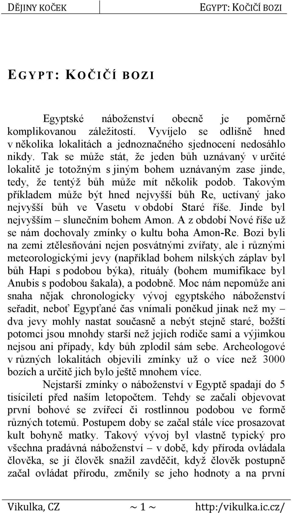 Takovým příkladem může být hned nejvyšší bůh Re, uctívaný jako nejvyšší bůh ve Vasetu v období Staré říše. Jinde byl nejvyšším slunečním bohem Amon.