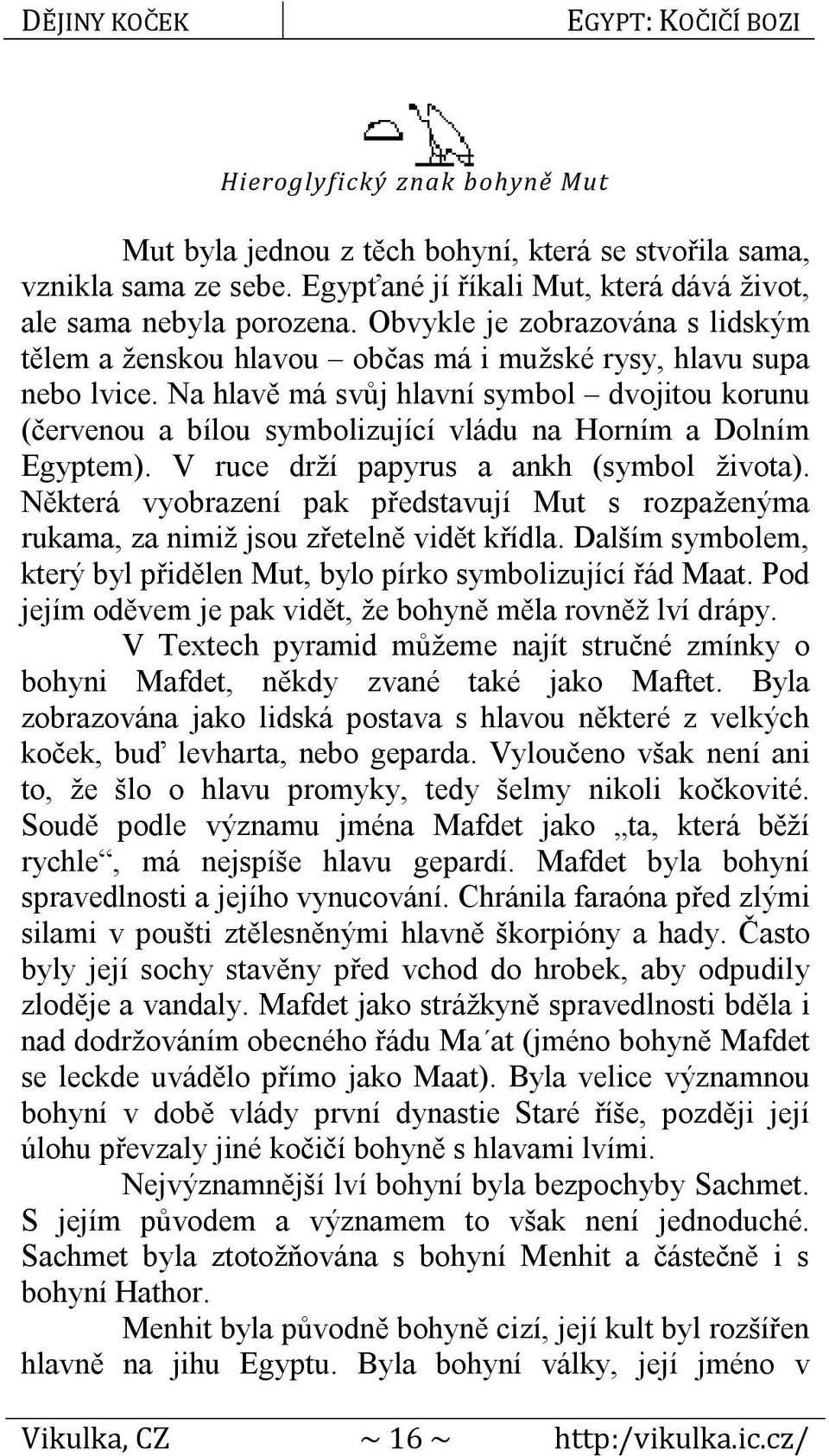 Na hlavě má svůj hlavní symbol dvojitou korunu (červenou a bílou symbolizující vládu na Horním a Dolním Egyptem). V ruce drží papyrus a ankh (symbol života).