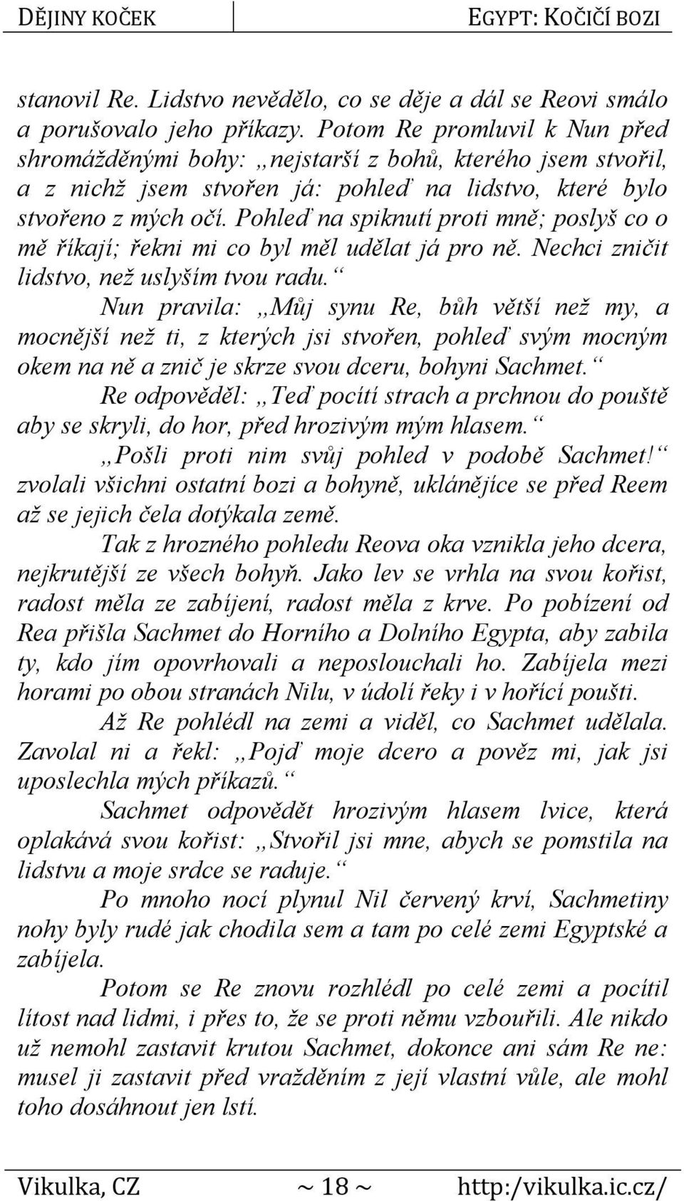 Pohleď na spiknutí proti mně; poslyš co o mě říkají; řekni mi co byl měl udělat já pro ně. Nechci zničit lidstvo, než uslyším tvou radu.