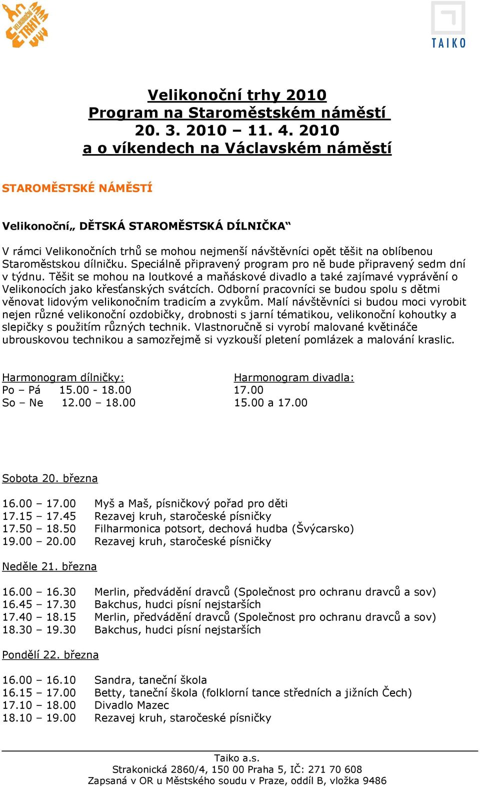 dílničku. Speciálně připravený program pro ně bude připravený sedm dní v týdnu. Těšit se mohou na loutkové a maňáskové divadlo a také zajímavé vyprávění o Velikonocích jako křesťanských svátcích.