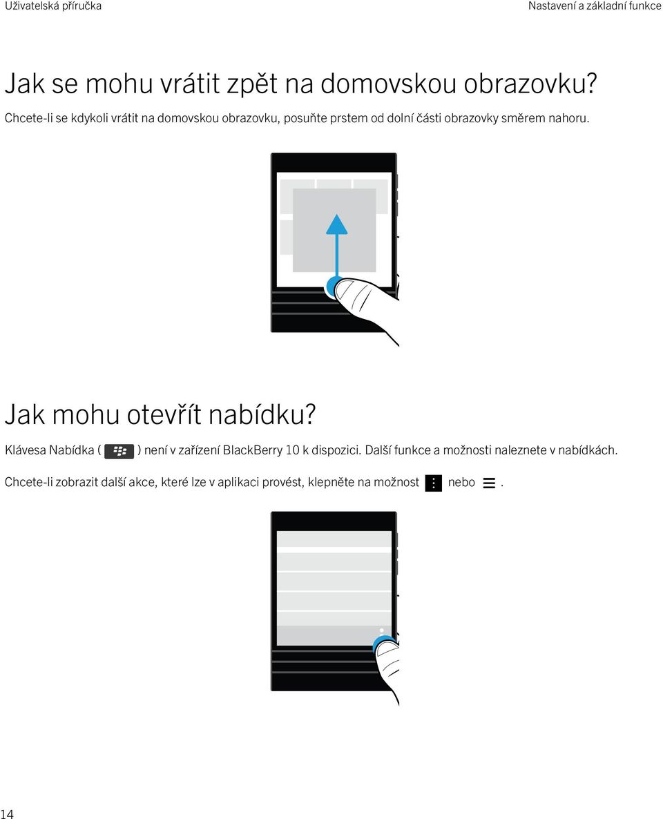 nahoru. Jak mohu otevřít nabídku? Klávesa Nabídka ( ) není v zařízení BlackBerry 10 k dispozici.