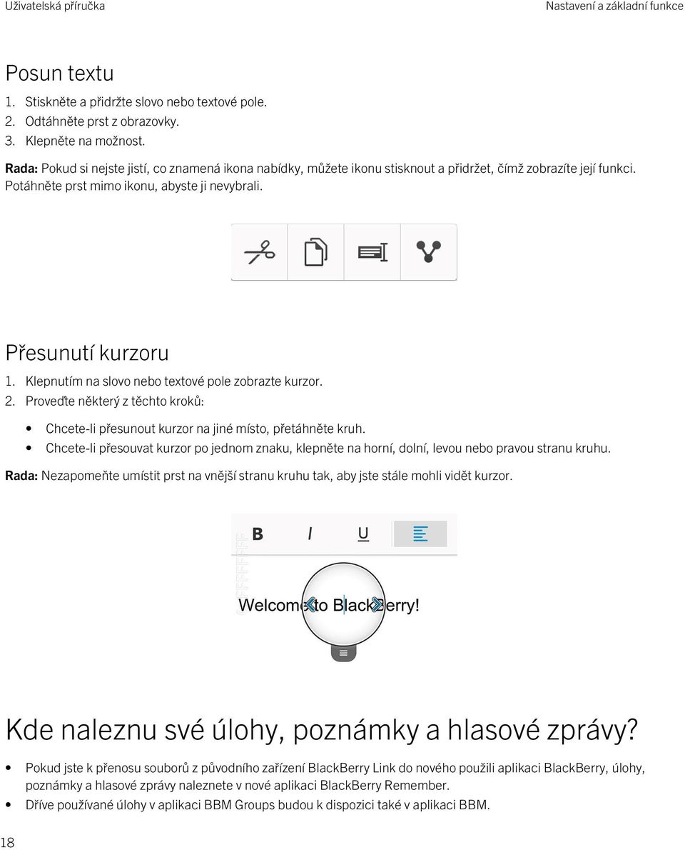 Klepnutím na slovo nebo textové pole zobrazte kurzor. 2. Proveďte některý z těchto kroků: Chcete-li přesunout kurzor na jiné místo, přetáhněte kruh.