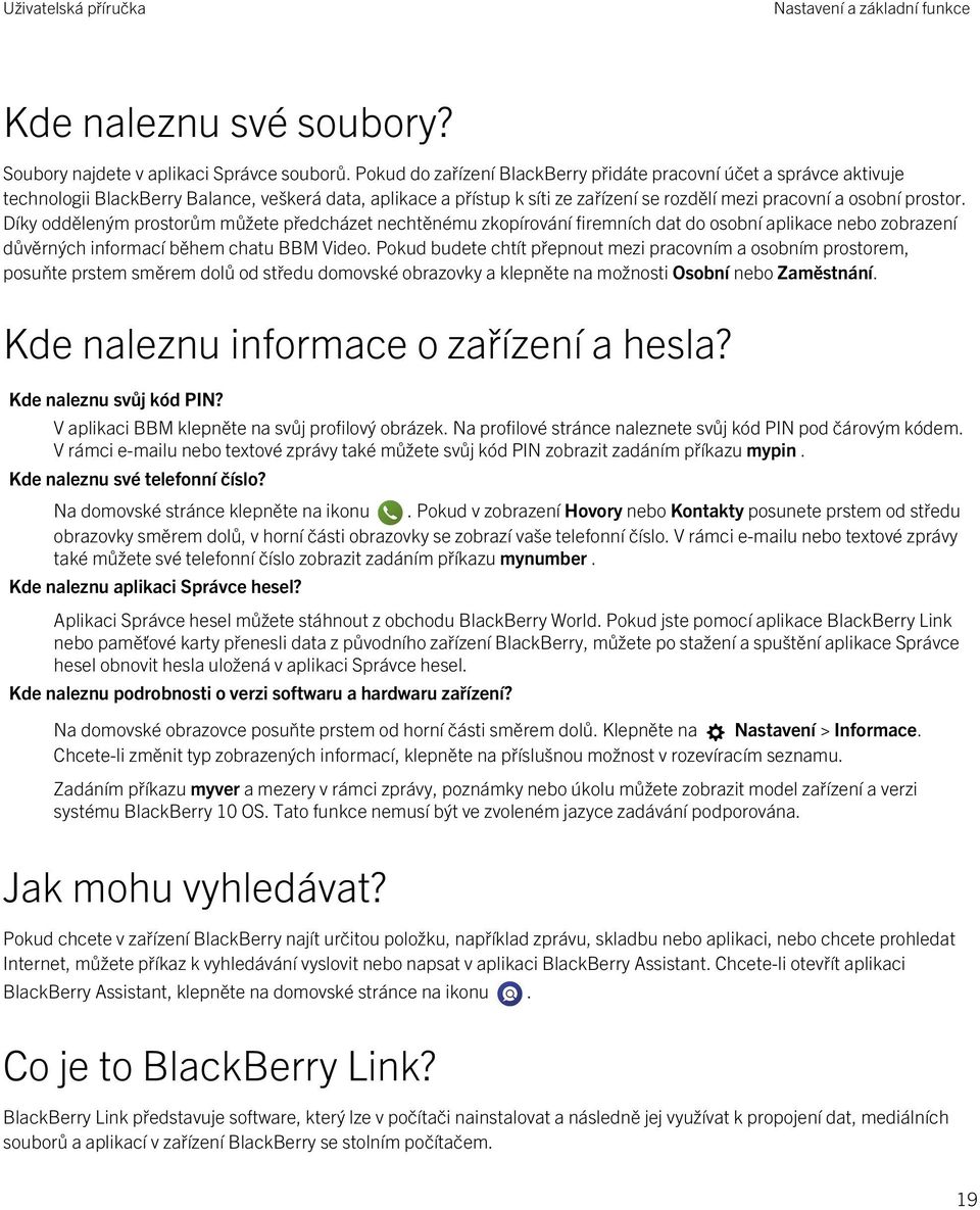 Díky odděleným prostorům můžete předcházet nechtěnému zkopírování firemních dat do osobní aplikace nebo zobrazení důvěrných informací během chatu BBM Video.