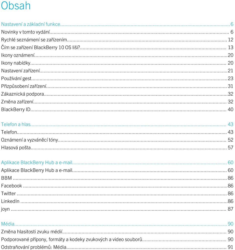 .. 43 Telefon... 43 Oznámení a vyzváněcí tóny... 52 Hlasová pošta... 57 Aplikace BlackBerry Hub a e-mail... 60 Aplikace BlackBerry Hub a e-mail... 60 BBM... 86 Facebook.