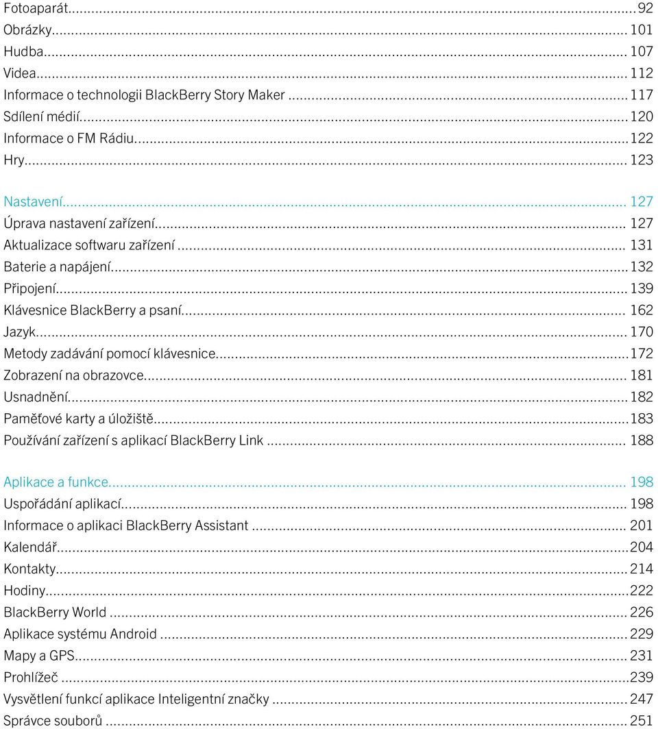 .. 170 Metody zadávání pomocí klávesnice...172 Zobrazení na obrazovce... 181 Usnadnění...182 Paměťové karty a úložiště...183 Používání zařízení s aplikací BlackBerry Link... 188 Aplikace a funkce.