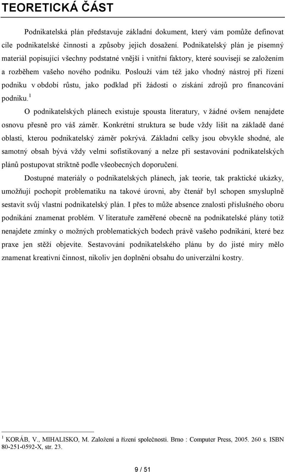 Poslouží vám též jako vhodný nástroj při řízení podniku v období růstu, jako podklad při žádosti o získání zdrojů pro financování podniku.