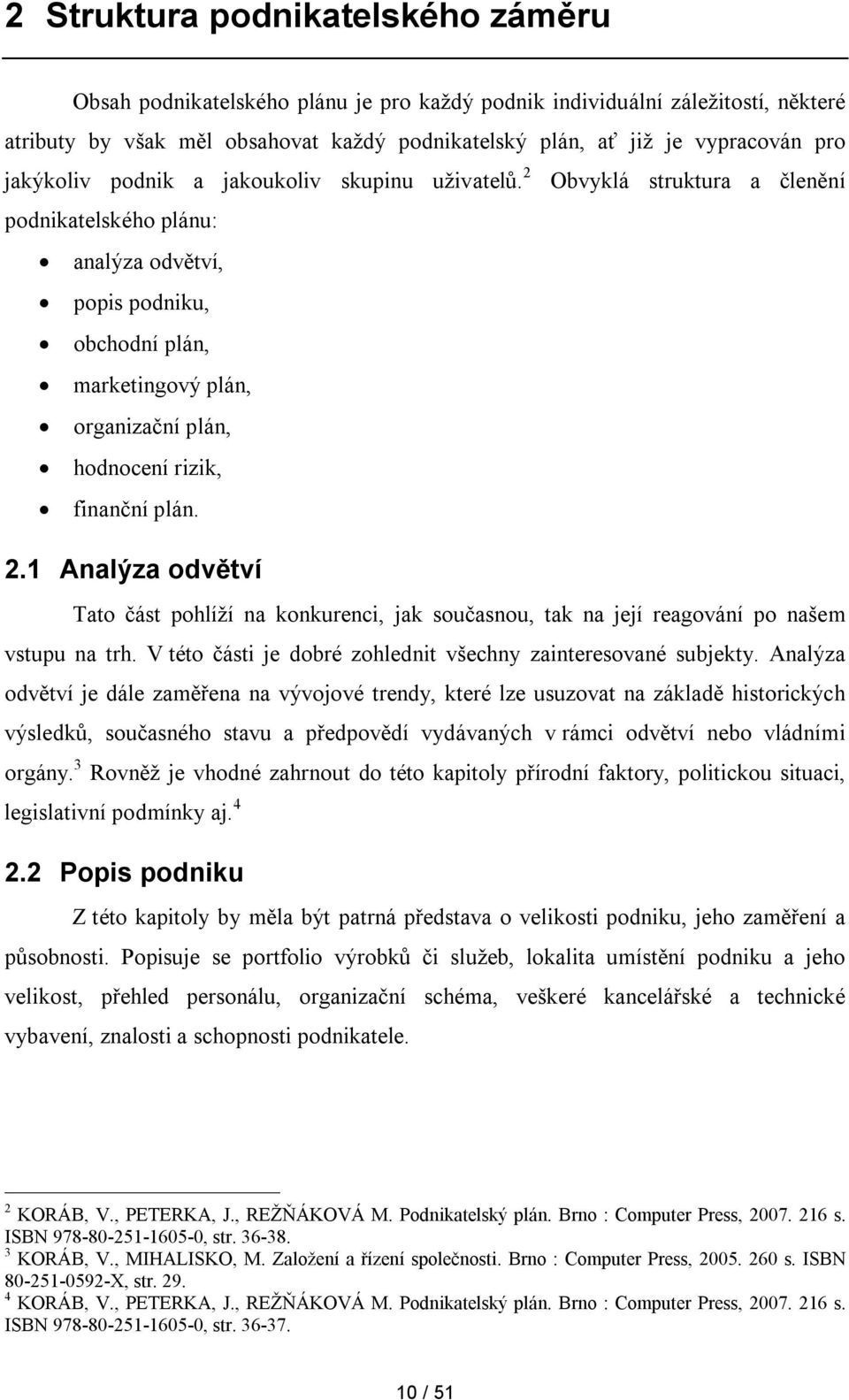 2 Obvyklá struktura a členění podnikatelského plánu: analýza odvětví, popis podniku, obchodní plán, marketingový plán, organizační plán, hodnocení rizik, finanční plán. 2.