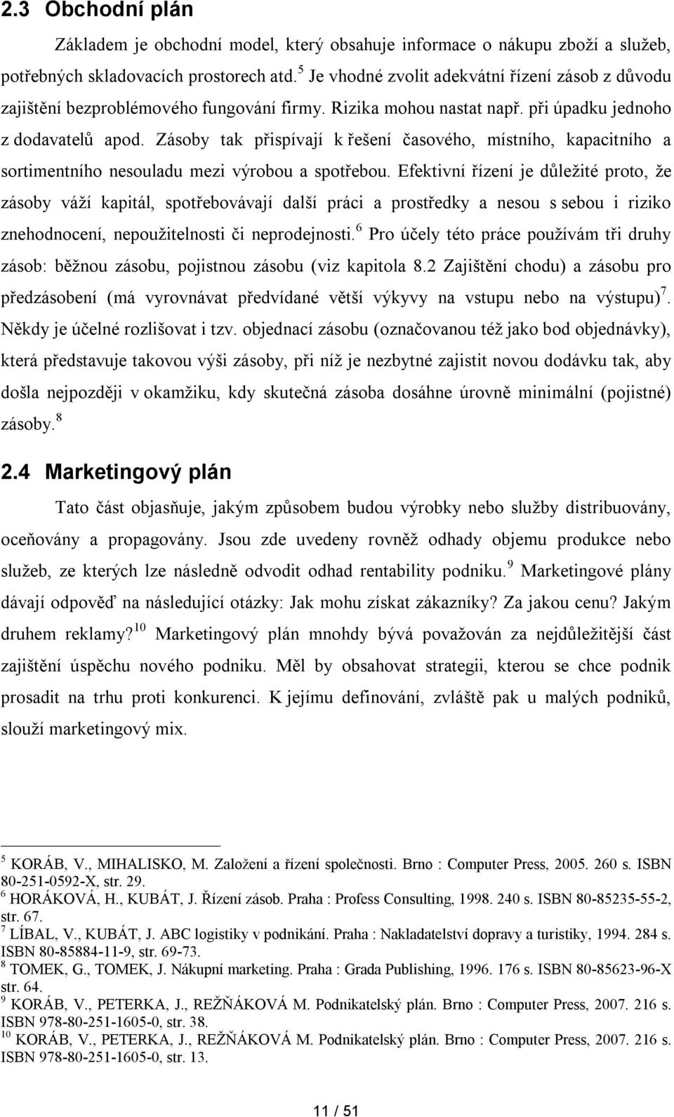 Zásoby tak přispívají k řešení časového, místního, kapacitního a sortimentního nesouladu mezi výrobou a spotřebou.