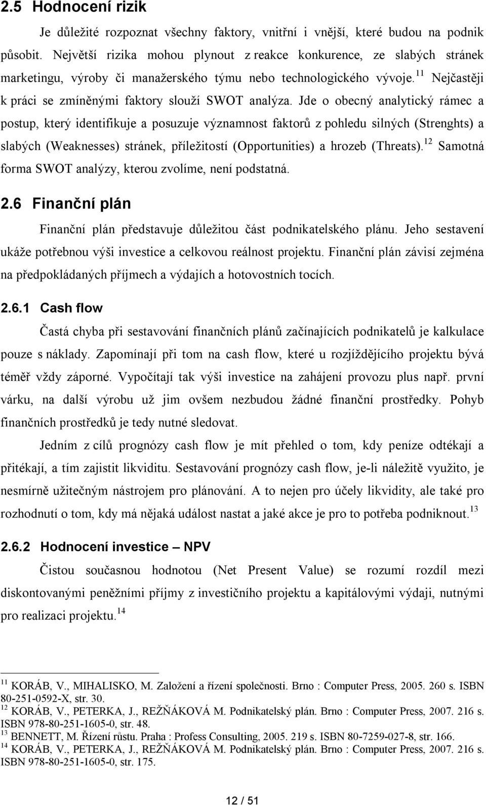 11 Nejčastěji k práci se zmíněnými faktory slouží SWOT analýza.