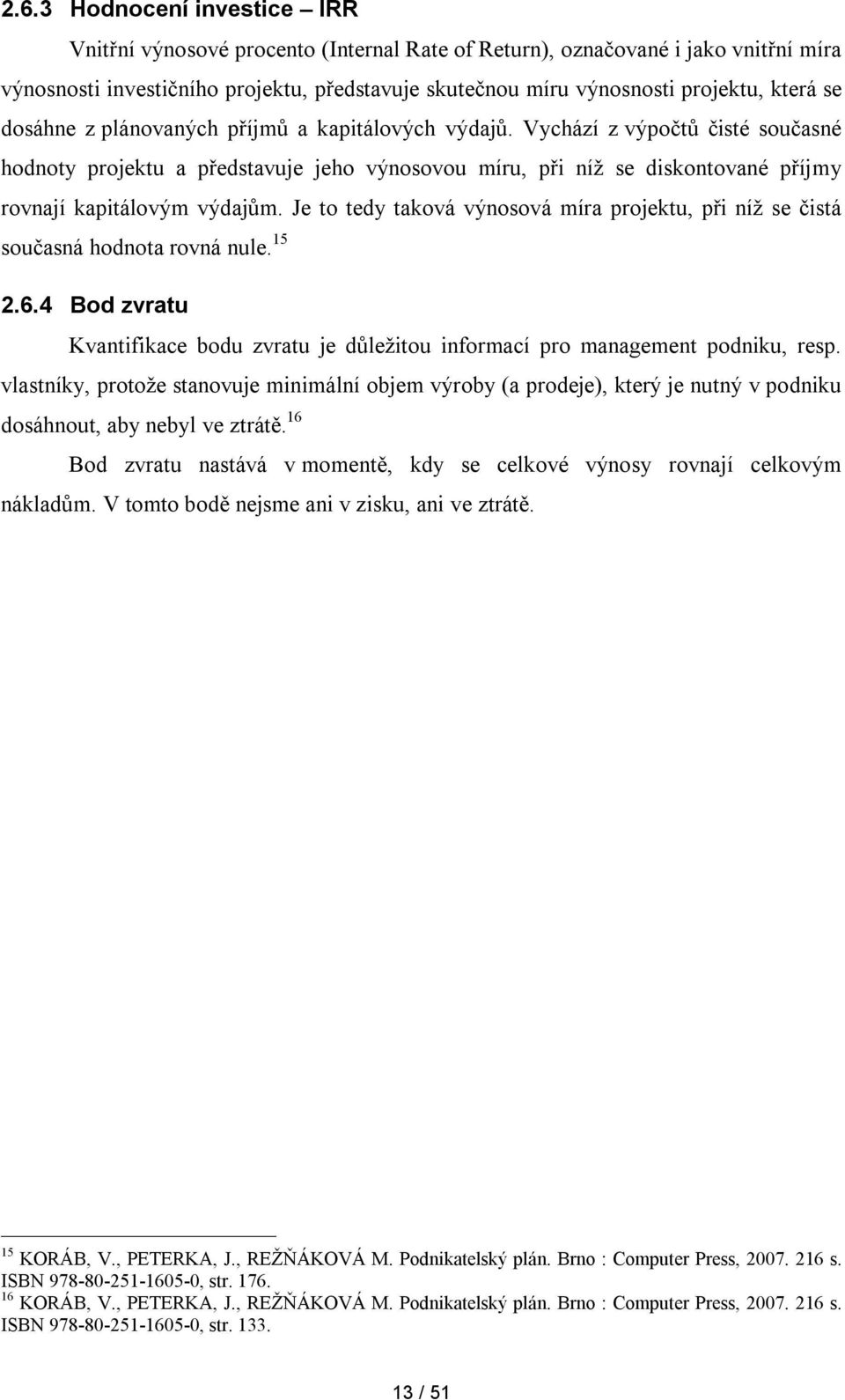 Vychází z výpočtů čisté současné hodnoty projektu a představuje jeho výnosovou míru, při níž se diskontované příjmy rovnají kapitálovým výdajům.