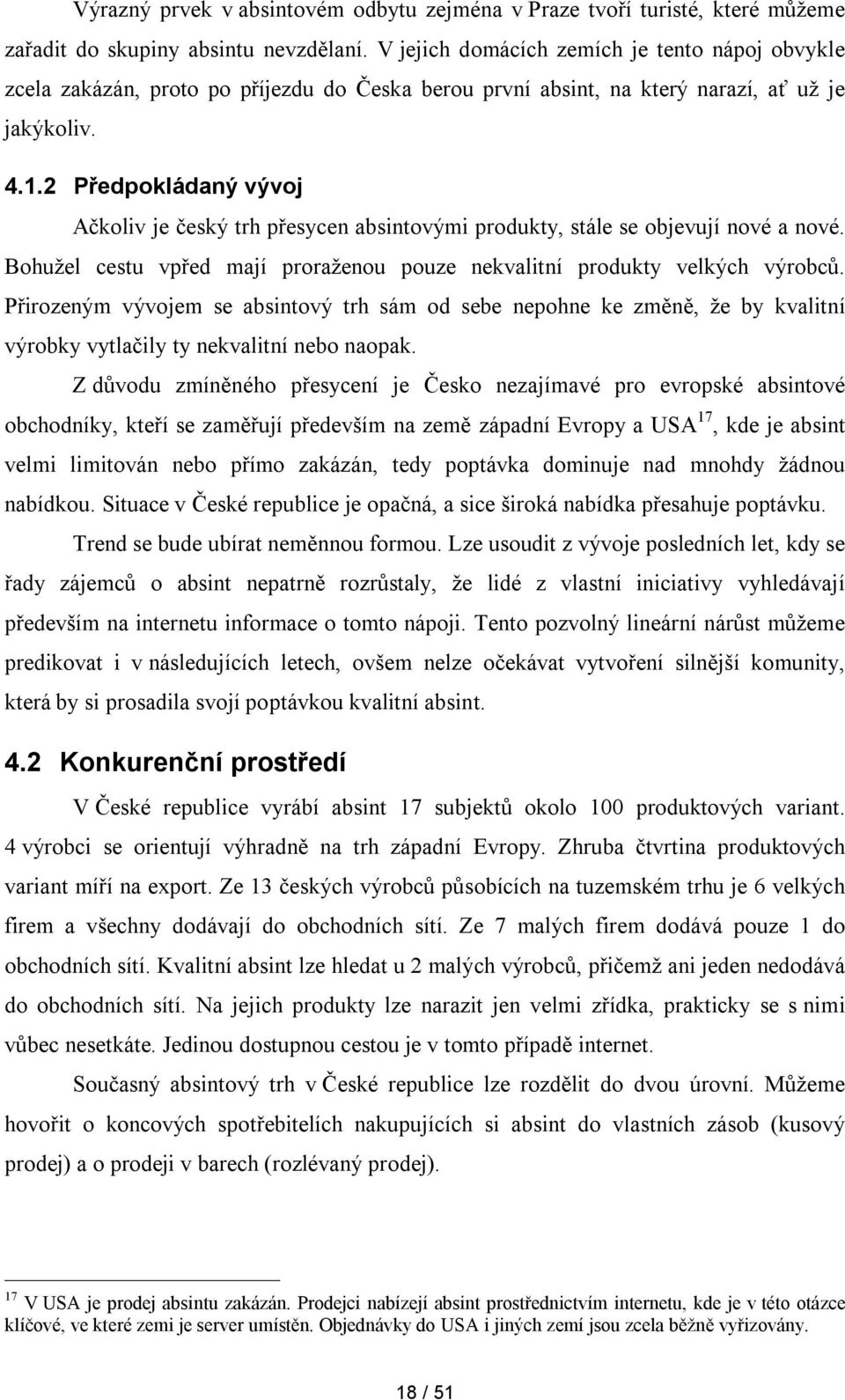 2 Předpokládaný vývoj Ačkoliv je český trh přesycen absintovými produkty, stále se objevují nové a nové. Bohužel cestu vpřed mají proraženou pouze nekvalitní produkty velkých výrobců.