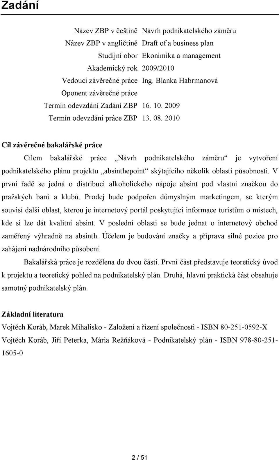 2010 Cíl závěrečné bakalářské práce Cílem bakalářské práce Návrh podnikatelského záměru je vytvoření podnikatelského plánu projektu absinthepoint skýtajícího několik oblastí působnosti.