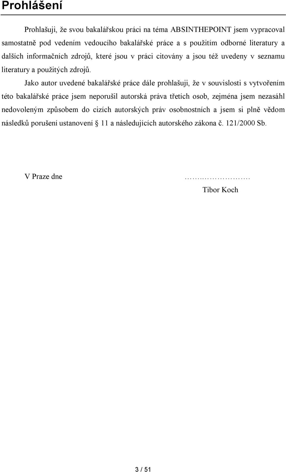 Jako autor uvedené bakalářské práce dále prohlašuji, že v souvislosti s vytvořením této bakalářské práce jsem neporušil autorská práva třetích osob, zejména jsem