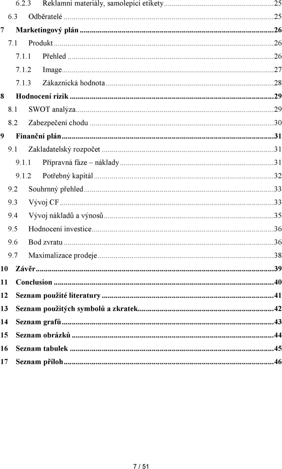 .. 32 9.2 Souhrnný přehled... 33 9.3 Vývoj CF... 33 9.4 Vývoj nákladů a výnosů... 35 9.5 Hodnocení investice... 36 9.6 Bod zvratu... 36 9.7 Maximalizace prodeje... 38 10 Závěr.