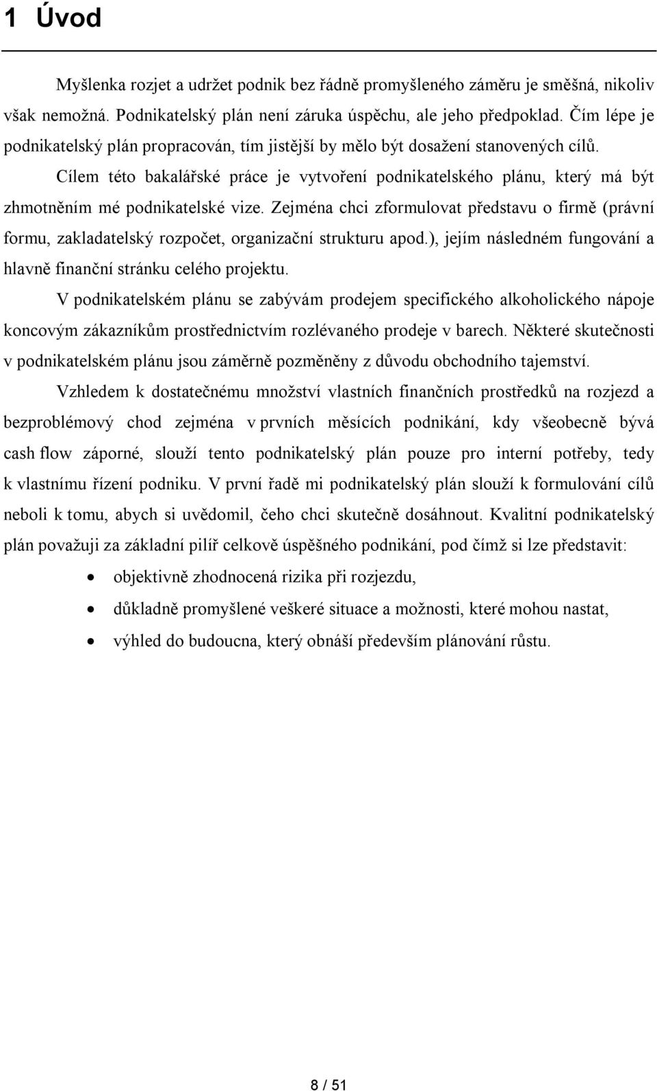 Cílem této bakalářské práce je vytvoření podnikatelského plánu, který má být zhmotněním mé podnikatelské vize.