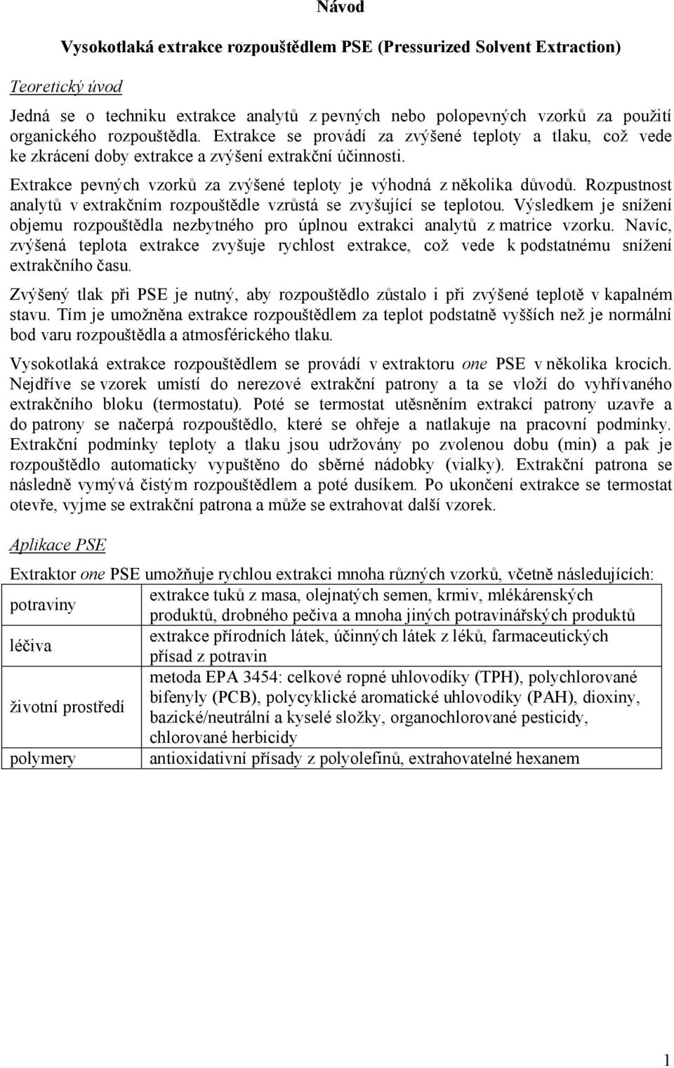 Rozpustnost analytů v extrakčním rozpouštědle vzrůstá se zvyšující se teplotou. Výsledkem je snížení objemu rozpouštědla nezbytného pro úplnou extrakci analytů z matrice vzorku.