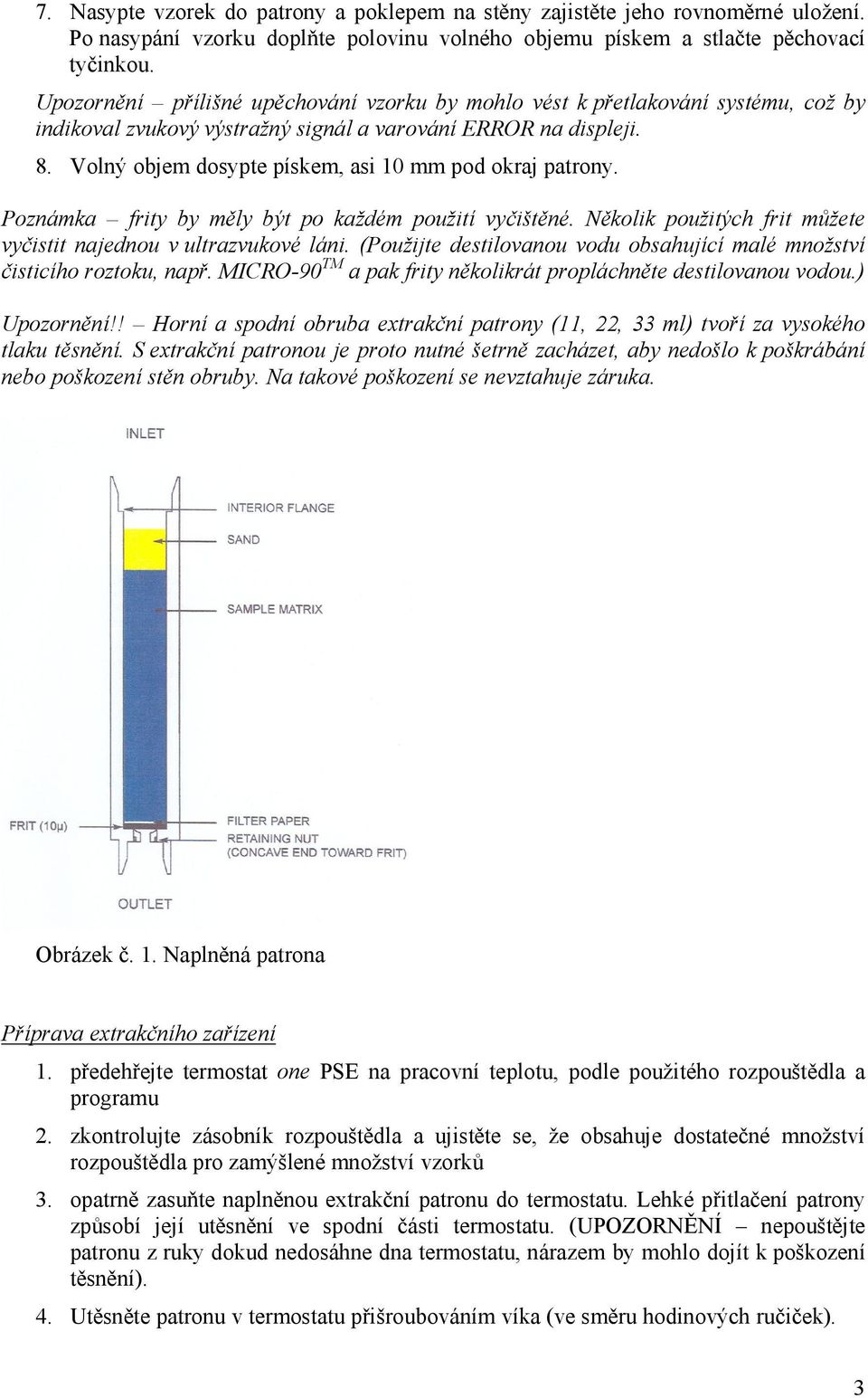 Volný objem dosypte pískem, asi 10 mm pod okraj patrony. Poznámka frity by měly být po každém použití vyčištěné. Několik použitých frit můžete vyčistit najednou v ultrazvukové láni.