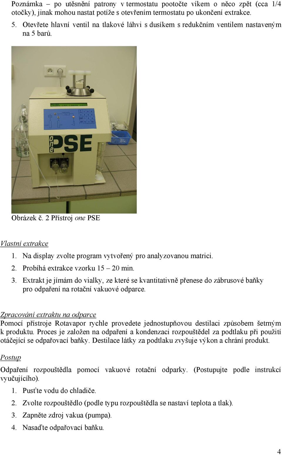 Na display zvolte program vytvořený pro analyzovanou matrici. 2. Probíhá extrakce vzorku 15 20 min. 3.