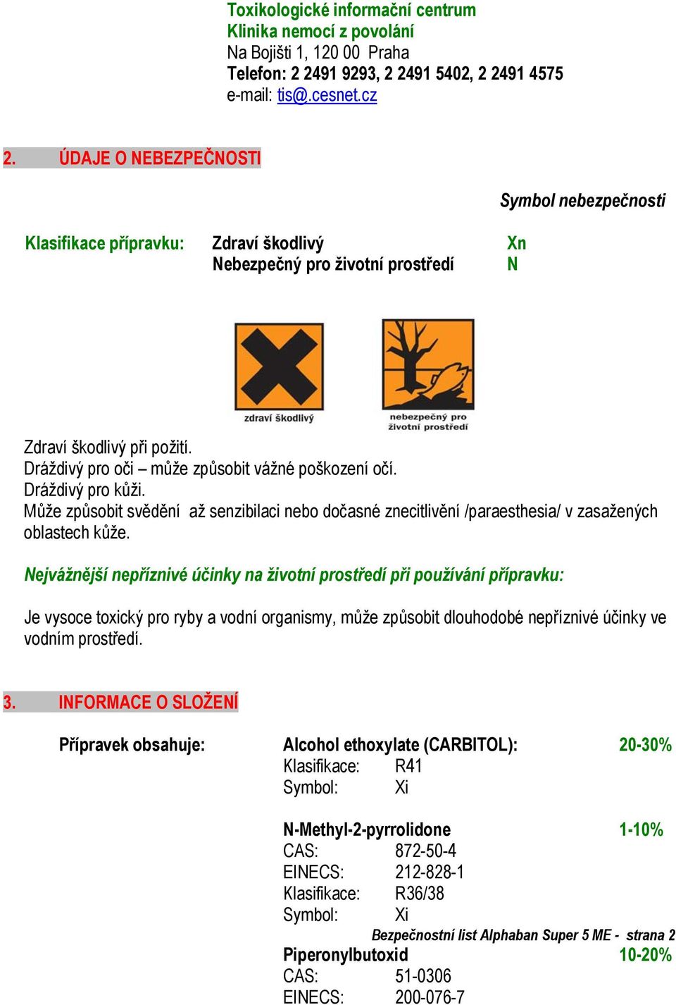 Dráždivý pro kůži. Může způsobit svědění až senzibilaci nebo dočasné znecitlivění /paraesthesia/ v zasažených oblastech kůže.