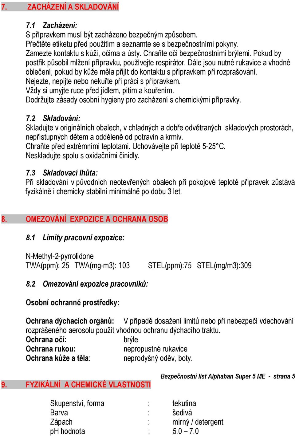 Dále jsou nutné rukavice a vhodné oblečení, pokud by kůže měla přijít do kontaktu s přípravkem při rozprašování. Nejezte, nepijte nebo nekuřte při práci s přípravkem.