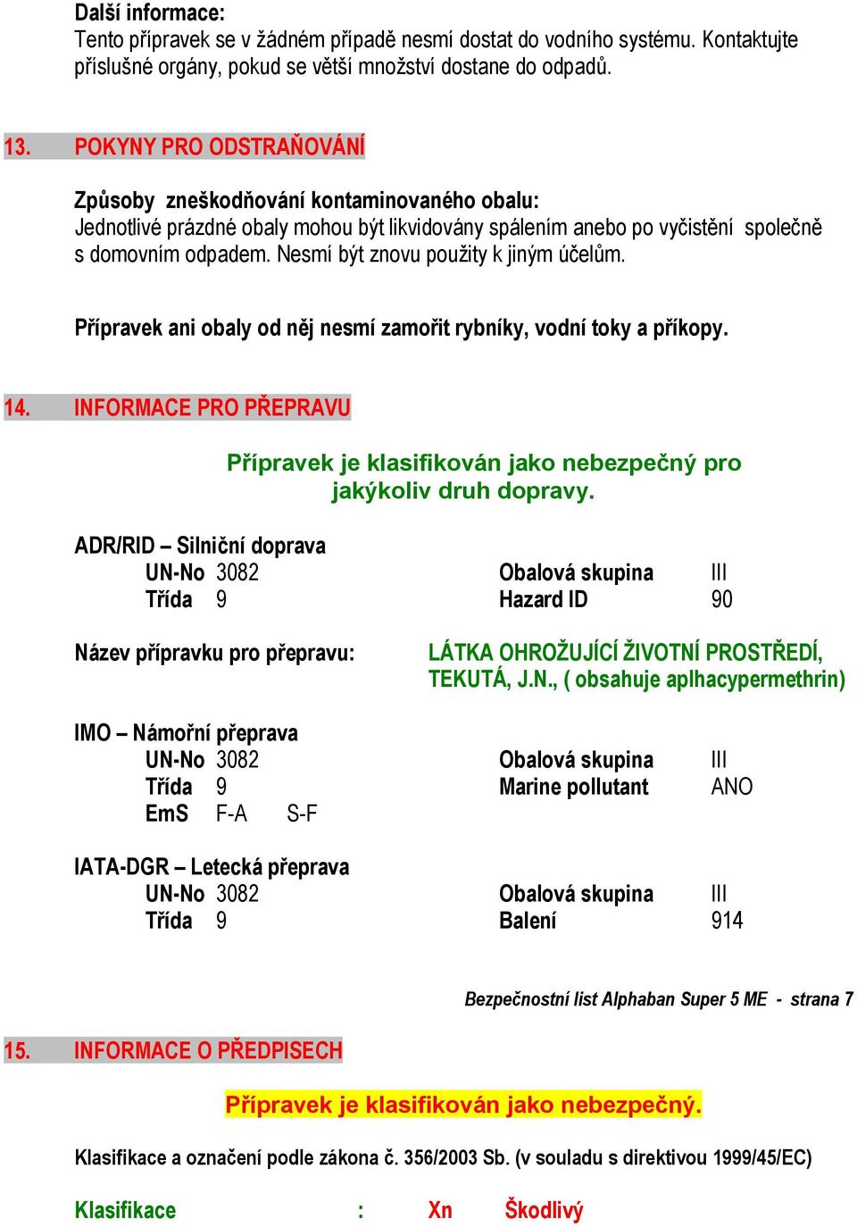 Nesmí být znovu použity k jiným účelům. Přípravek ani obaly od něj nesmí zamořit rybníky, vodní toky a příkopy. 14.