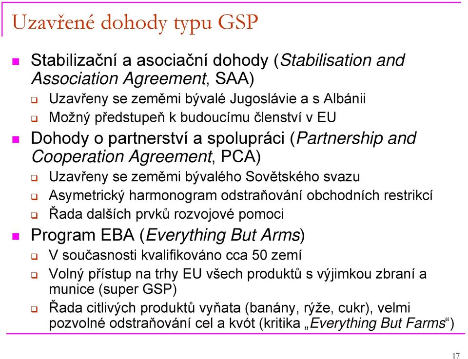 odstraňování obchodních restrikcí Řada dalších prvků rozvojové pomoci Program EBA (Everything But Arms) V současnosti kvalifikováno cca 50 zemí Volný přístup na trhy EU