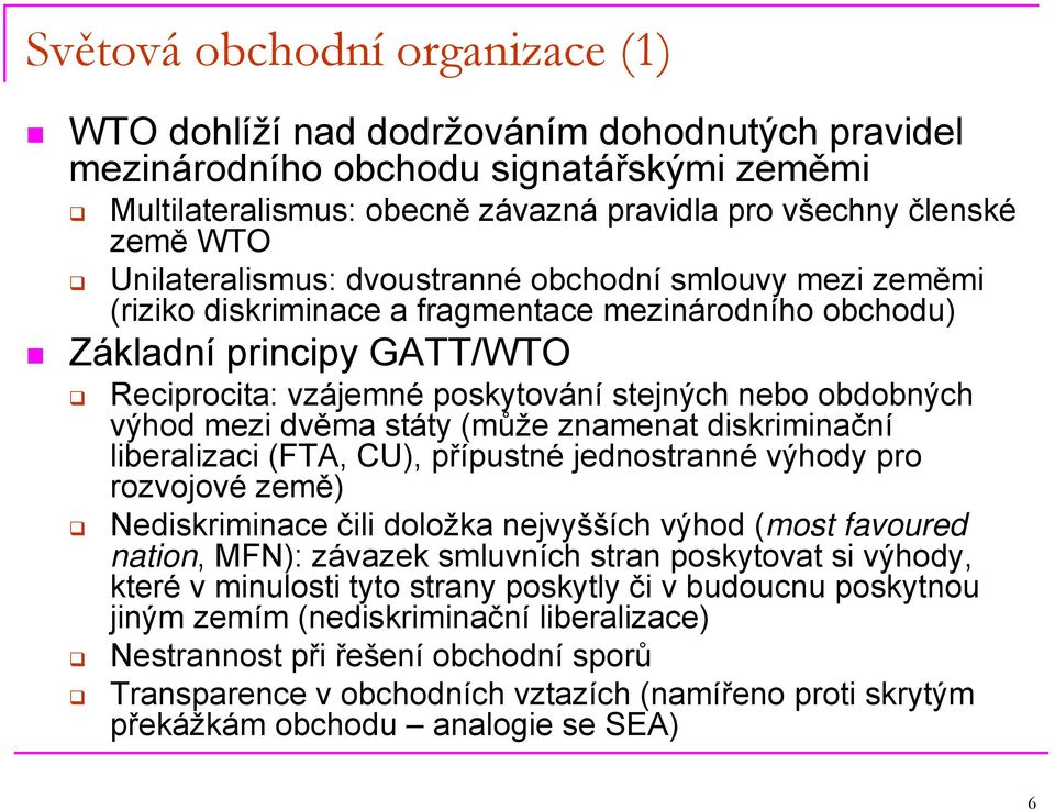 obdobných výhod mezi dvěma státy (může znamenat diskriminační liberalizaci (FTA, CU), přípustné jednostranné výhody pro rozvojové země) Nediskriminace čili doložka nejvyšších výhod (most favoured