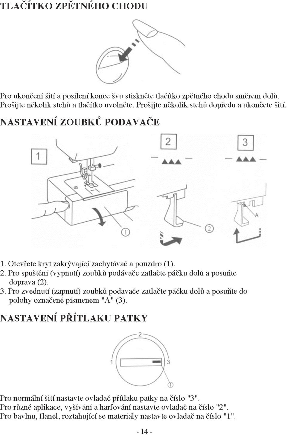 Pro spuštění (vypnutí) zoubků podávače zatlačte páčku dolů a posuňte doprava (2). 3.