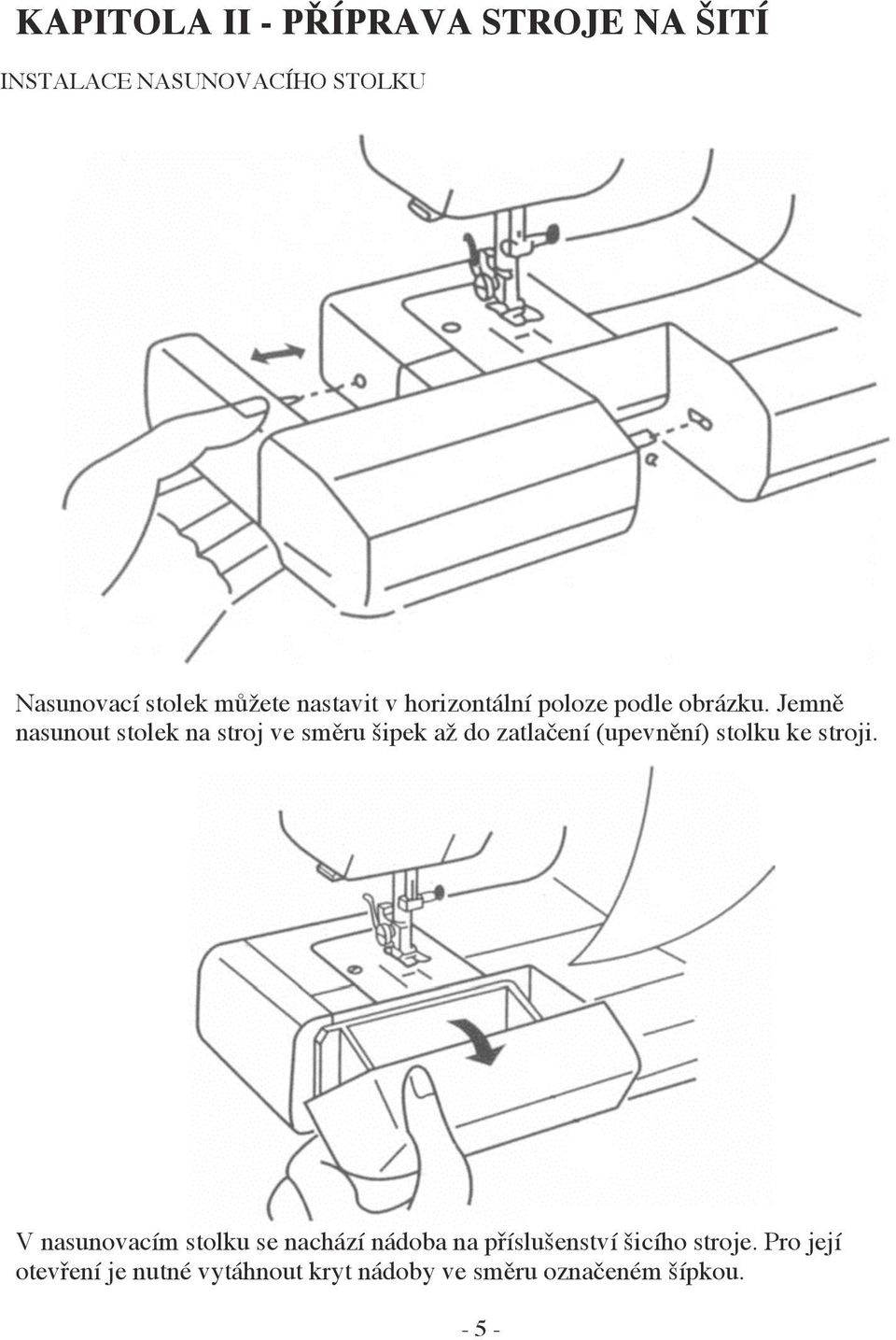 Jemně nasunout stolek na stroj ve směru šipek až do zatlačení (upevnění) stolku ke stroji.