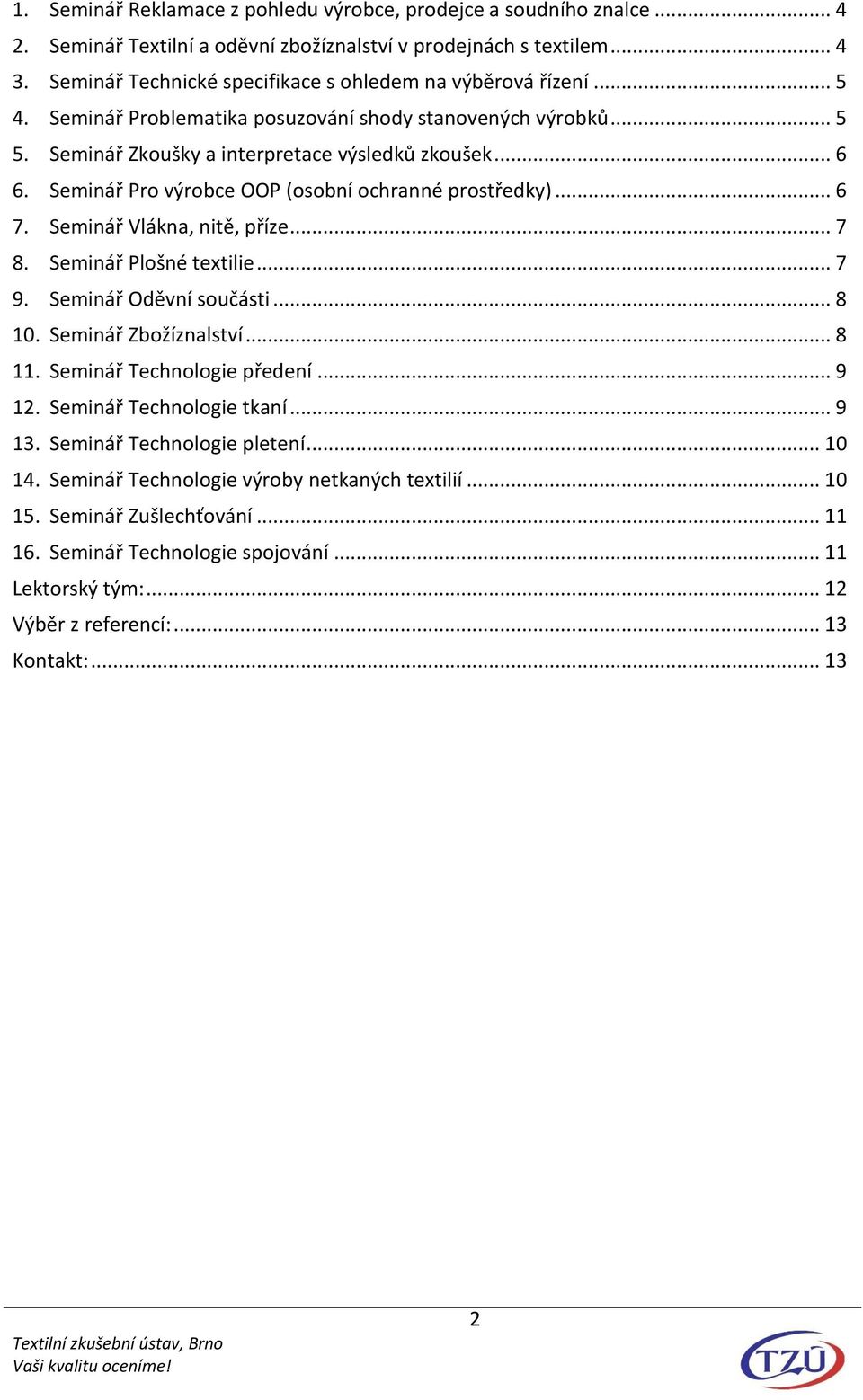 Seminář Pro výrobce OOP (osobní ochranné prostředky)... 6 7. Seminář Vlákna, nitě, příze... 7 8. Seminář Plošné textilie... 7 9. Seminář Oděvní součásti... 8 10. Seminář Zbožíznalství... 8 11.