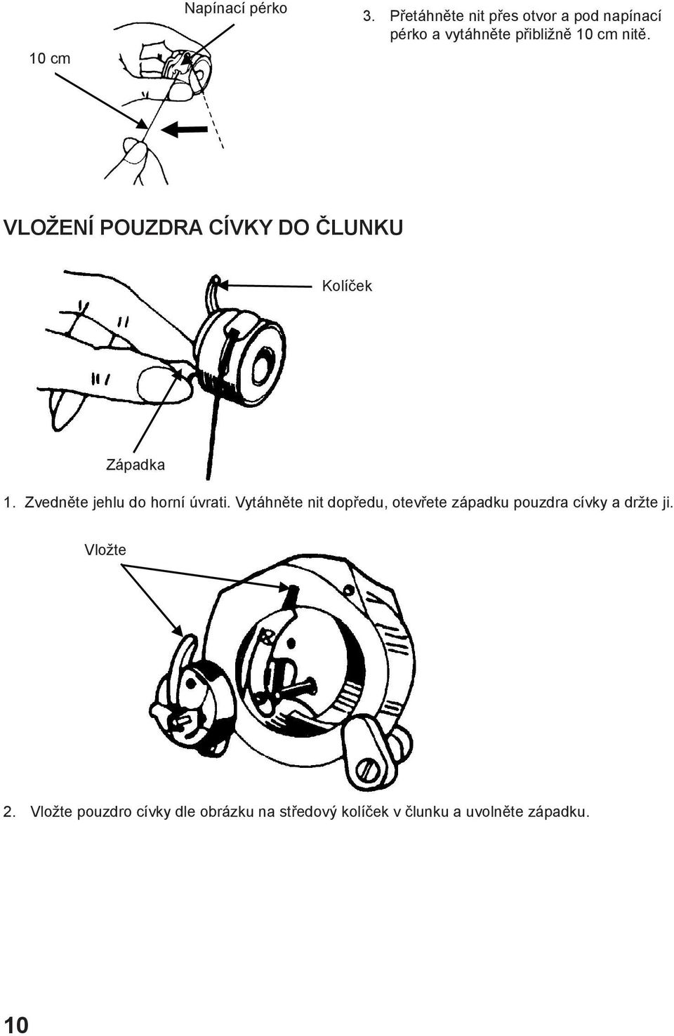 VLOŽENÍ POUZDRA CÍVKY DO ČLUNKU Kolíček Západka 1. Zvedněte jehlu do horní úvrati.