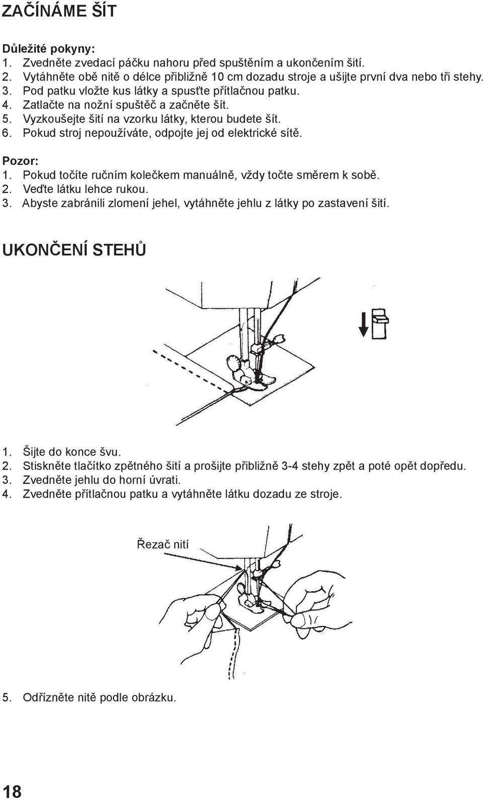 Pokud stroj nepoužíváte, odpojte jej od elektrické sítě. Pozor: 1. Pokud točíte ručním kolečkem manuálně, vždy točte směrem k sobě. 2. Veďte látku lehce rukou. 3.