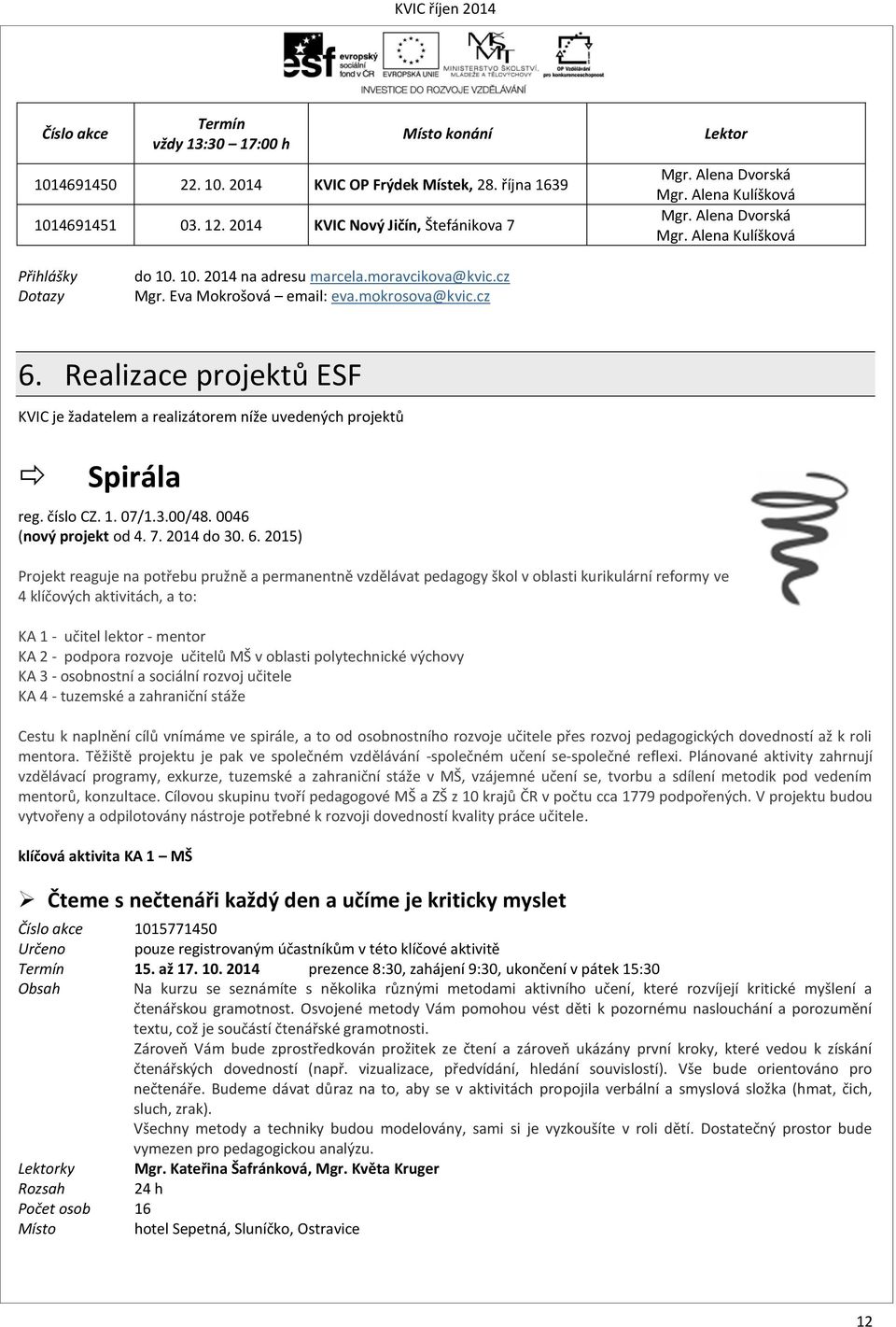 Realizace projektů ESF KVIC je žadatelem a realizátorem níže uvedených projektů Spirála reg. číslo CZ. 1. 07/1.3.00/48. 0046 (nový projekt od 4. 7. 2014 do 30. 6.