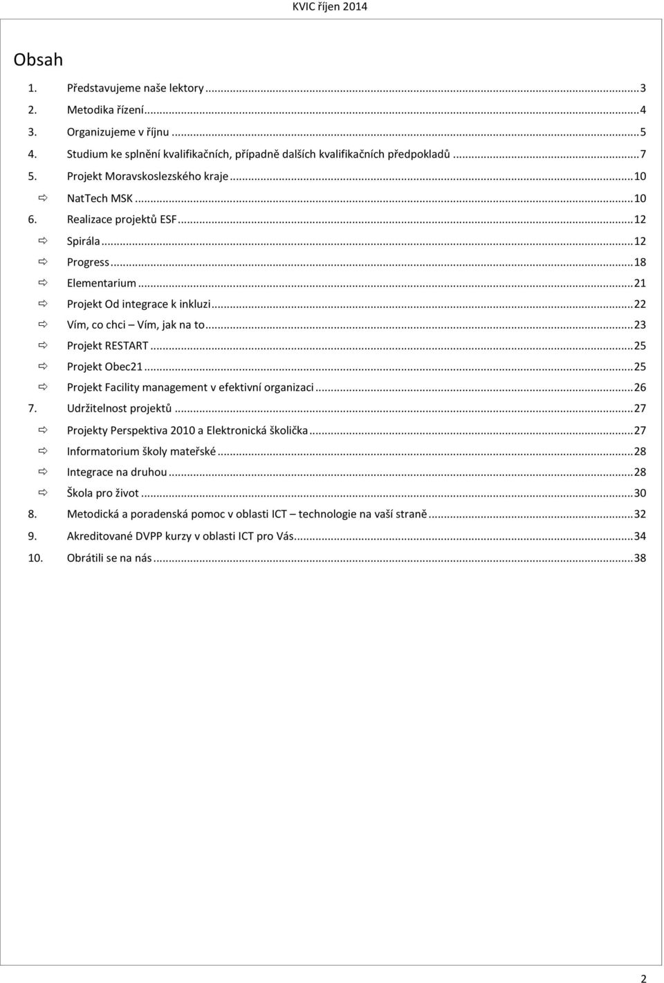 .. 23 Projekt RESTART... 25 Projekt Obec21... 25 Projekt Facility management v efektivní organizaci... 26 7. Udržitelnost projektů... 27 Projekty Perspektiva 2010 a Elektronická školička.