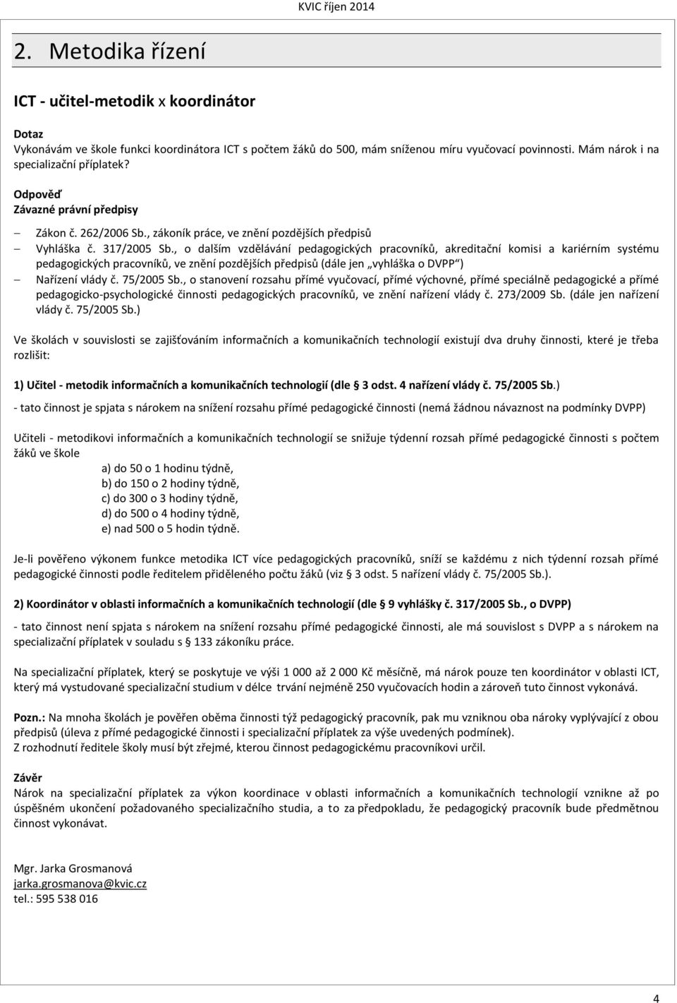 , o dalším vzdělávání pedagogických pracovníků, akreditační komisi a kariérním systému pedagogických pracovníků, ve znění pozdějších předpisů (dále jen vyhláška o DVPP ) Nařízení vlády č. 75/2005 Sb.