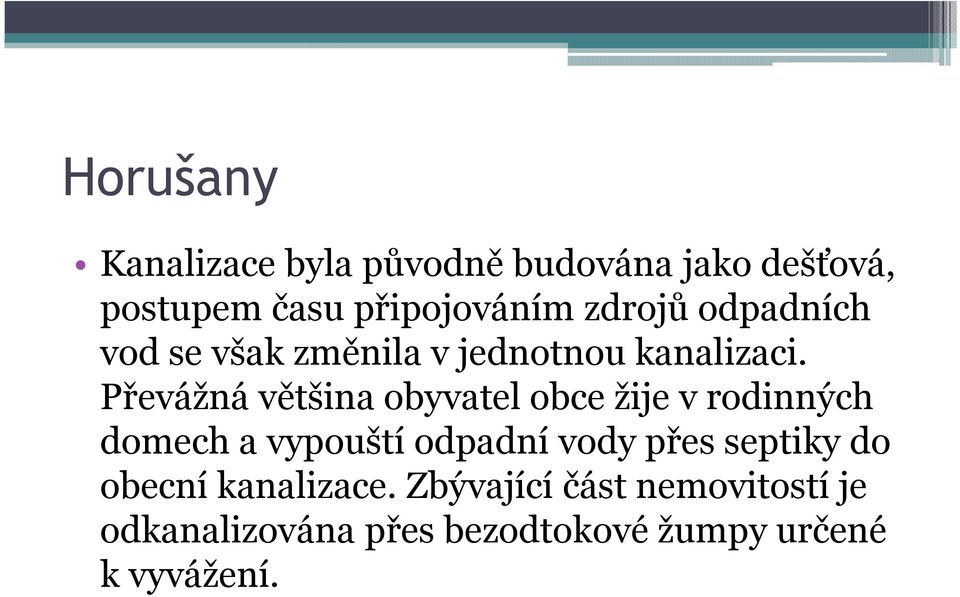 Převážná většina obyvatel obce žije v rodinných domech a vypouští odpadní vody přes